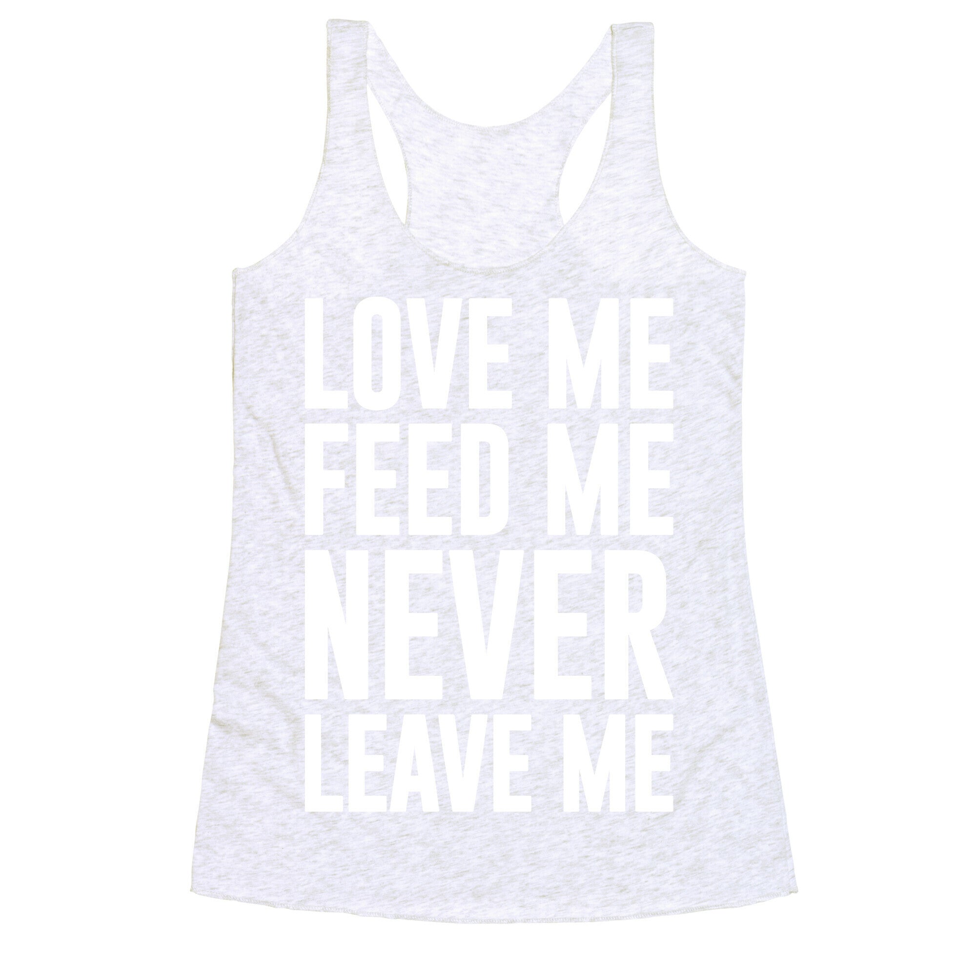 Love Me Feed Me Never Leave Me Racerback Tank