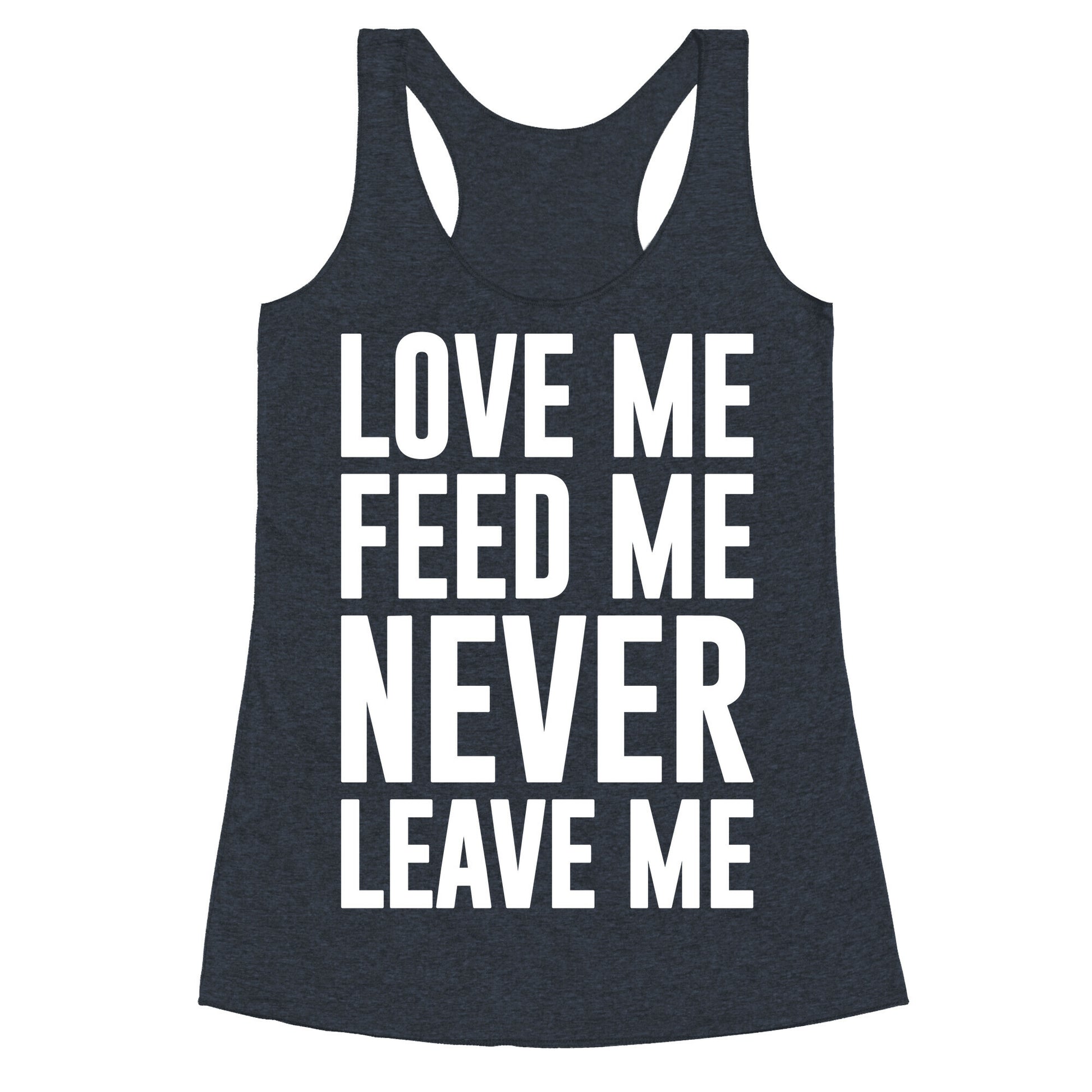 Love Me Feed Me Never Leave Me Racerback Tank