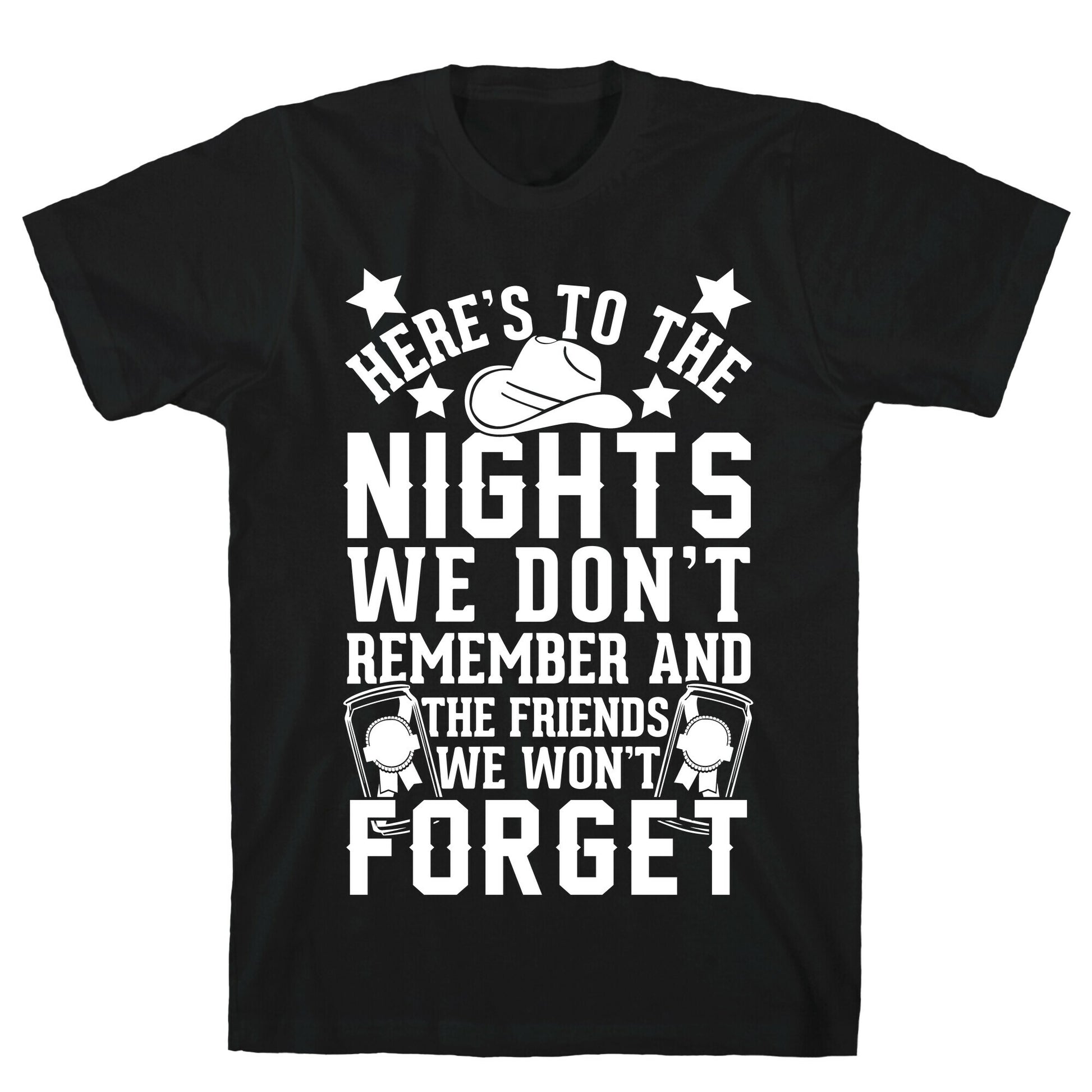 Here's To The Nights We Don't Remember And The Friends We Won't Forget T-Shirt