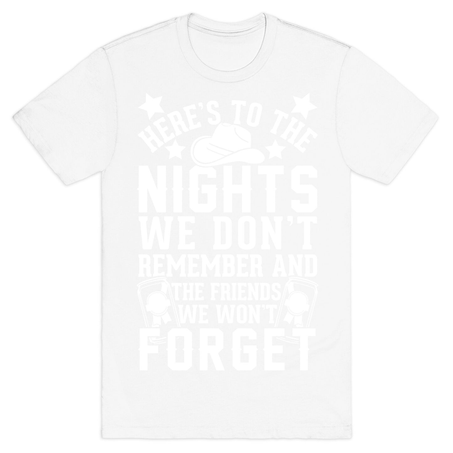 Here's To The Nights We Don't Remember And The Friends We Won't Forget T-Shirt