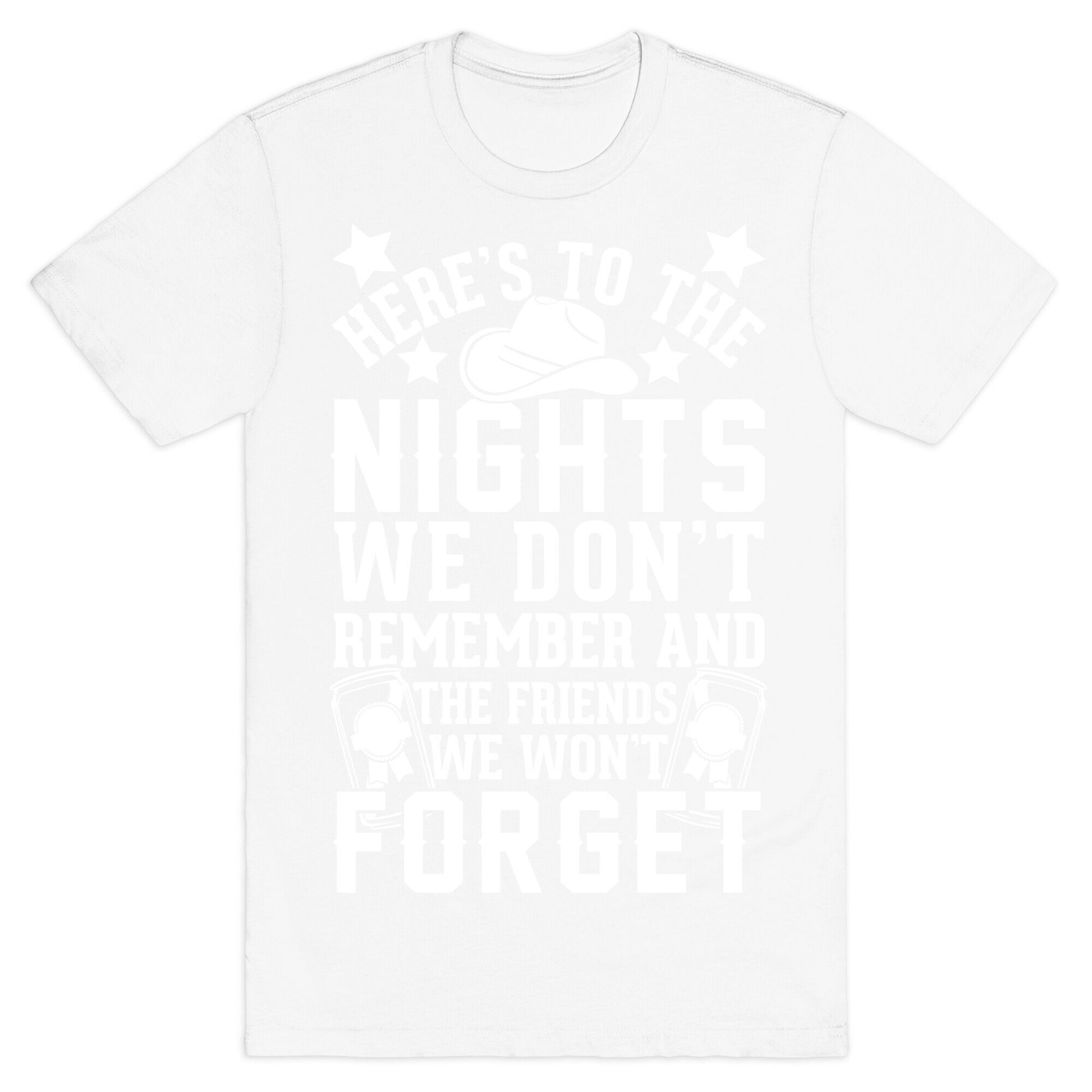 Here's To The Nights We Don't Remember And The Friends We Won't Forget T-Shirt