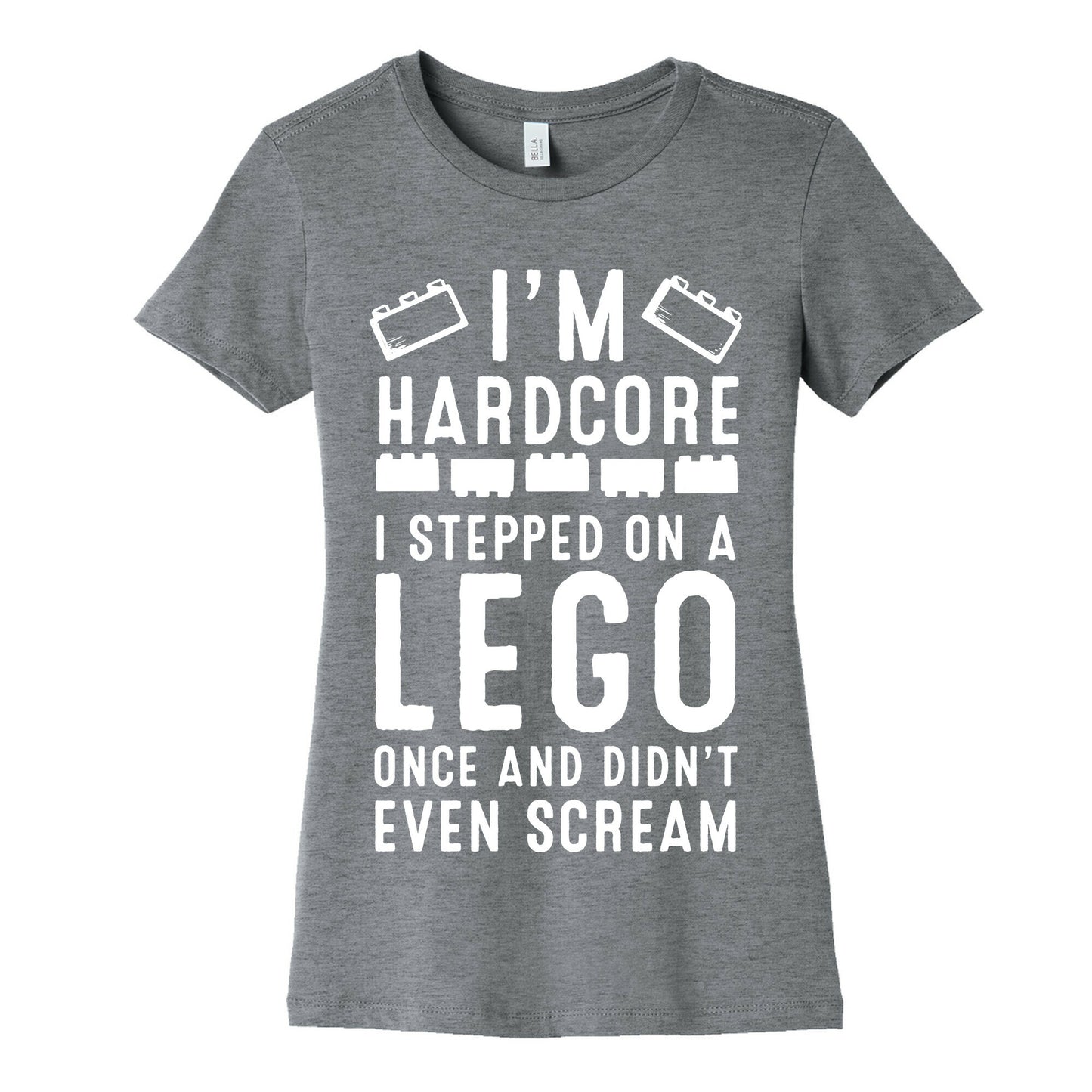 I'm Hardcore. I Stepped On a Lego Once and Didn't Even Scream Women's Cotton Tee