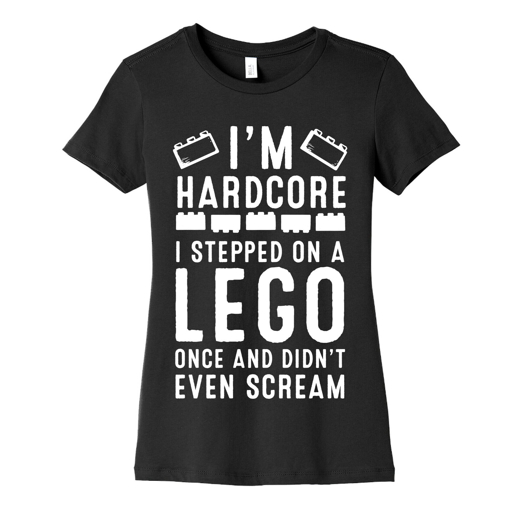I'm Hardcore. I Stepped On a Lego Once and Didn't Even Scream Women's Cotton Tee
