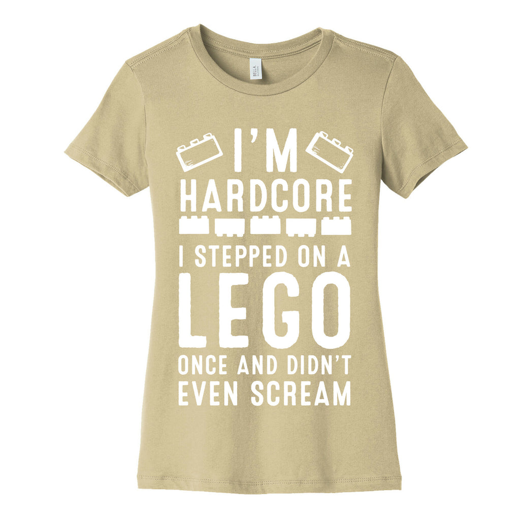 I'm Hardcore. I Stepped On a Lego Once and Didn't Even Scream Women's Cotton Tee