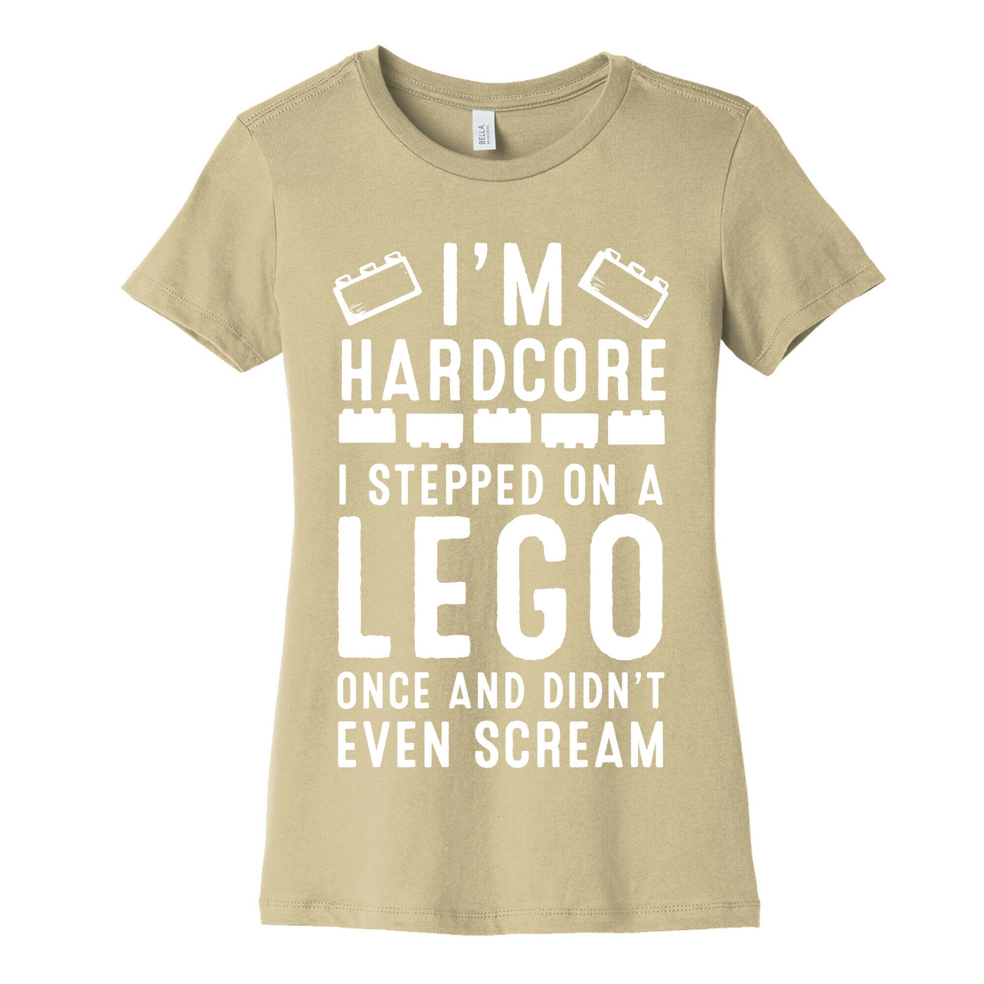 I'm Hardcore. I Stepped On a Lego Once and Didn't Even Scream Women's Cotton Tee