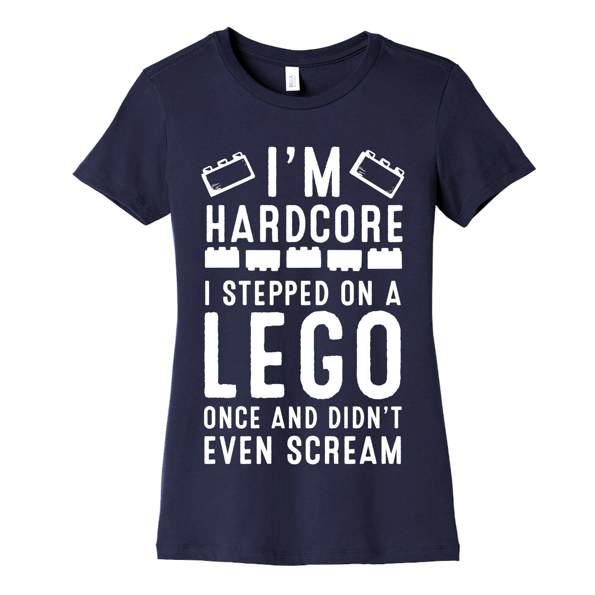 I'm Hardcore. I Stepped On a Lego Once and Didn't Even Scream Women's Cotton Tee