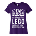 I'm Hardcore. I Stepped On a Lego Once and Didn't Even Scream Women's Cotton Tee