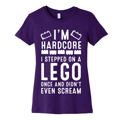 I'm Hardcore. I Stepped On a Lego Once and Didn't Even Scream Women's Cotton Tee