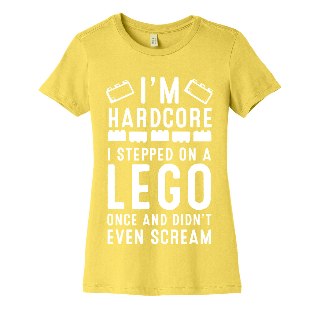 I'm Hardcore. I Stepped On a Lego Once and Didn't Even Scream Women's Cotton Tee