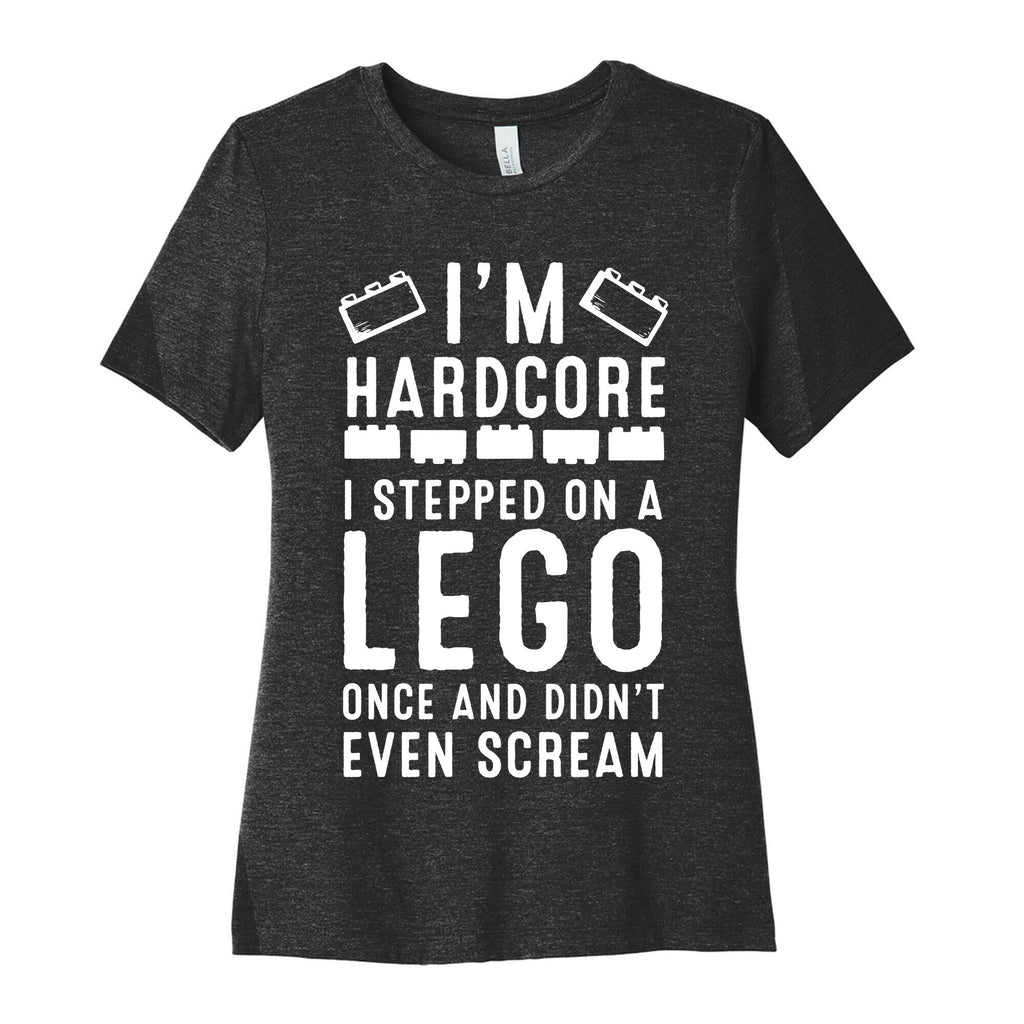 I'm Hardcore. I Stepped On a Lego Once and Didn't Even Scream Women's Cotton Tee