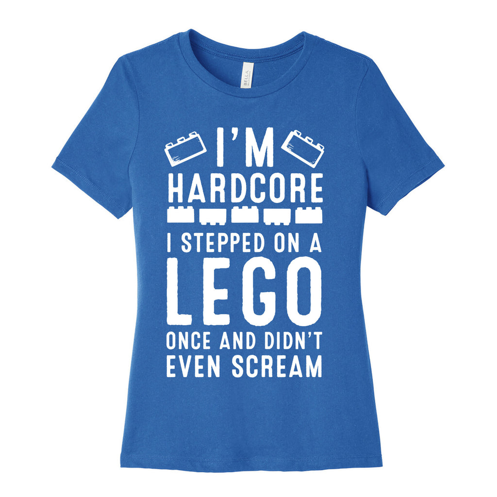 I'm Hardcore. I Stepped On a Lego Once and Didn't Even Scream Women's Cotton Tee