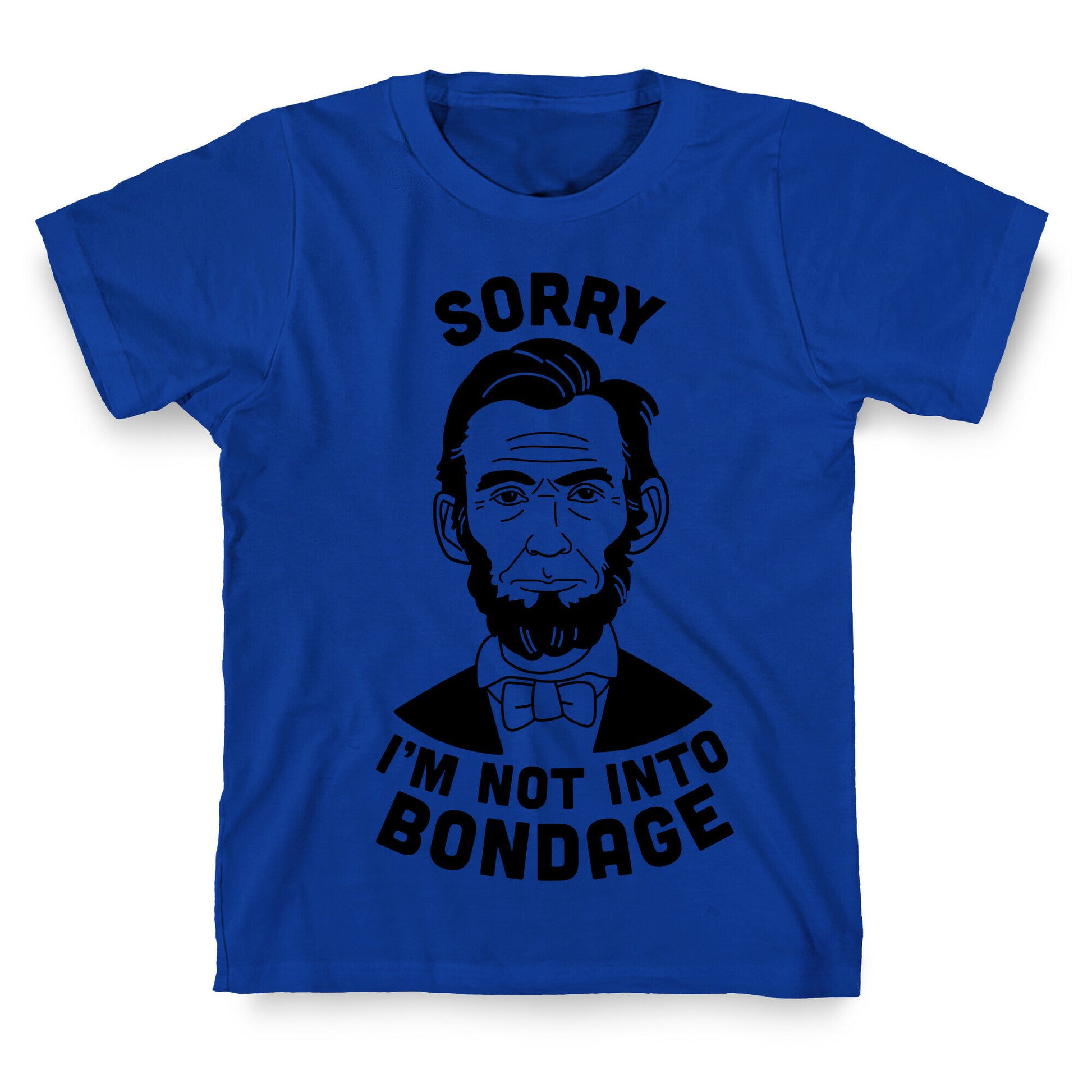 Abraham Lincoln Is Not Into Bondage T-Shirt