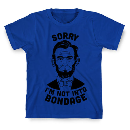 Abraham Lincoln Is Not Into Bondage T-Shirt