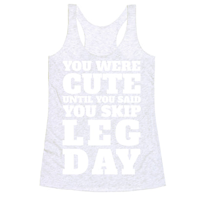 You Were Cute Until You Said You Skip Leg Day Racerback Tank