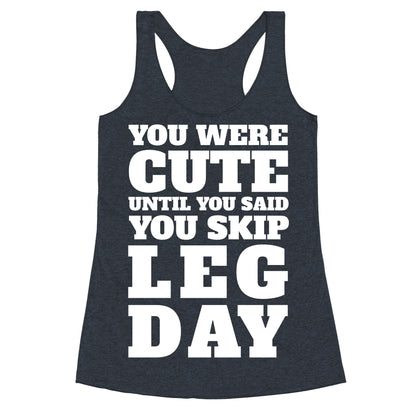 You Were Cute Until You Said You Skip Leg Day Racerback Tank