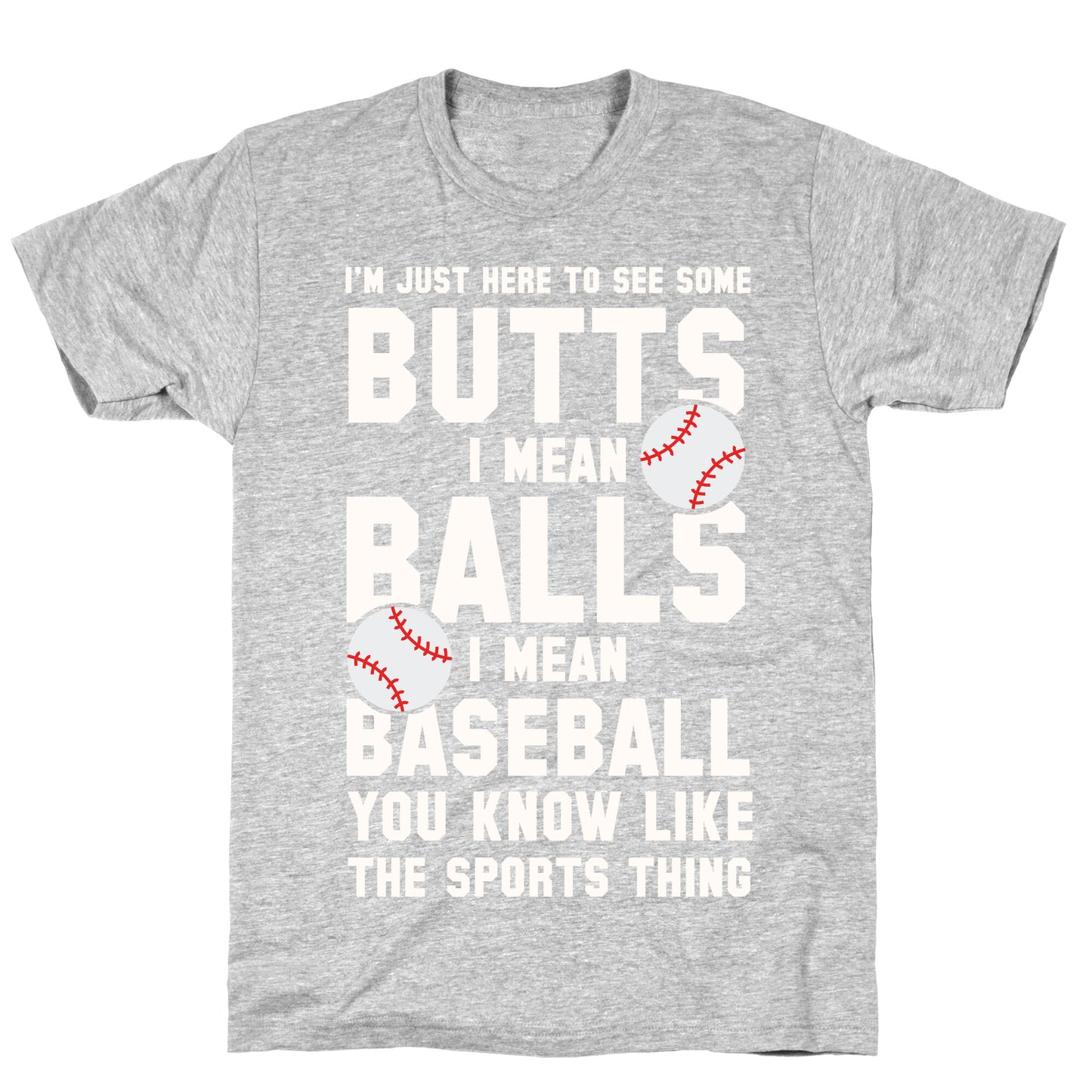 I'm Just Here To See Some Butts, I Mean Balls, I Mean Baseball T-Shirt