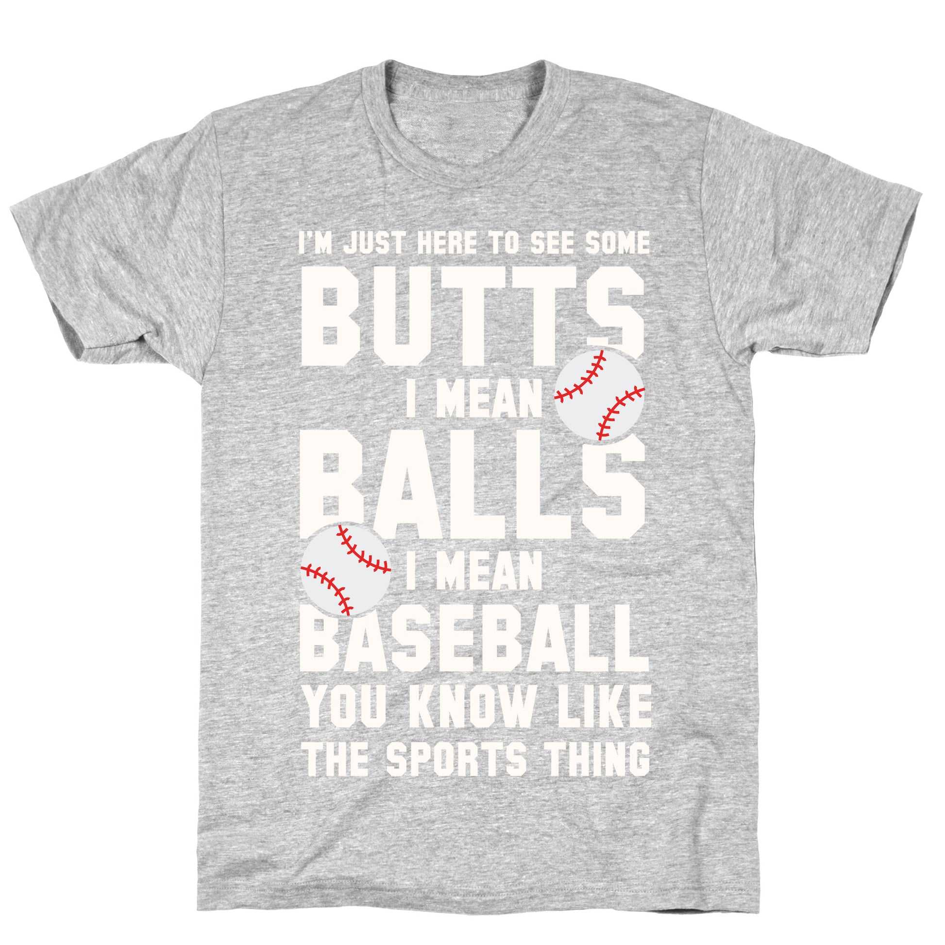 I'm Just Here To See Some Butts, I Mean Balls, I Mean Baseball T-Shirt