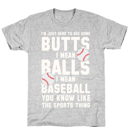 I'm Just Here To See Some Butts, I Mean Balls, I Mean Baseball T-Shirt