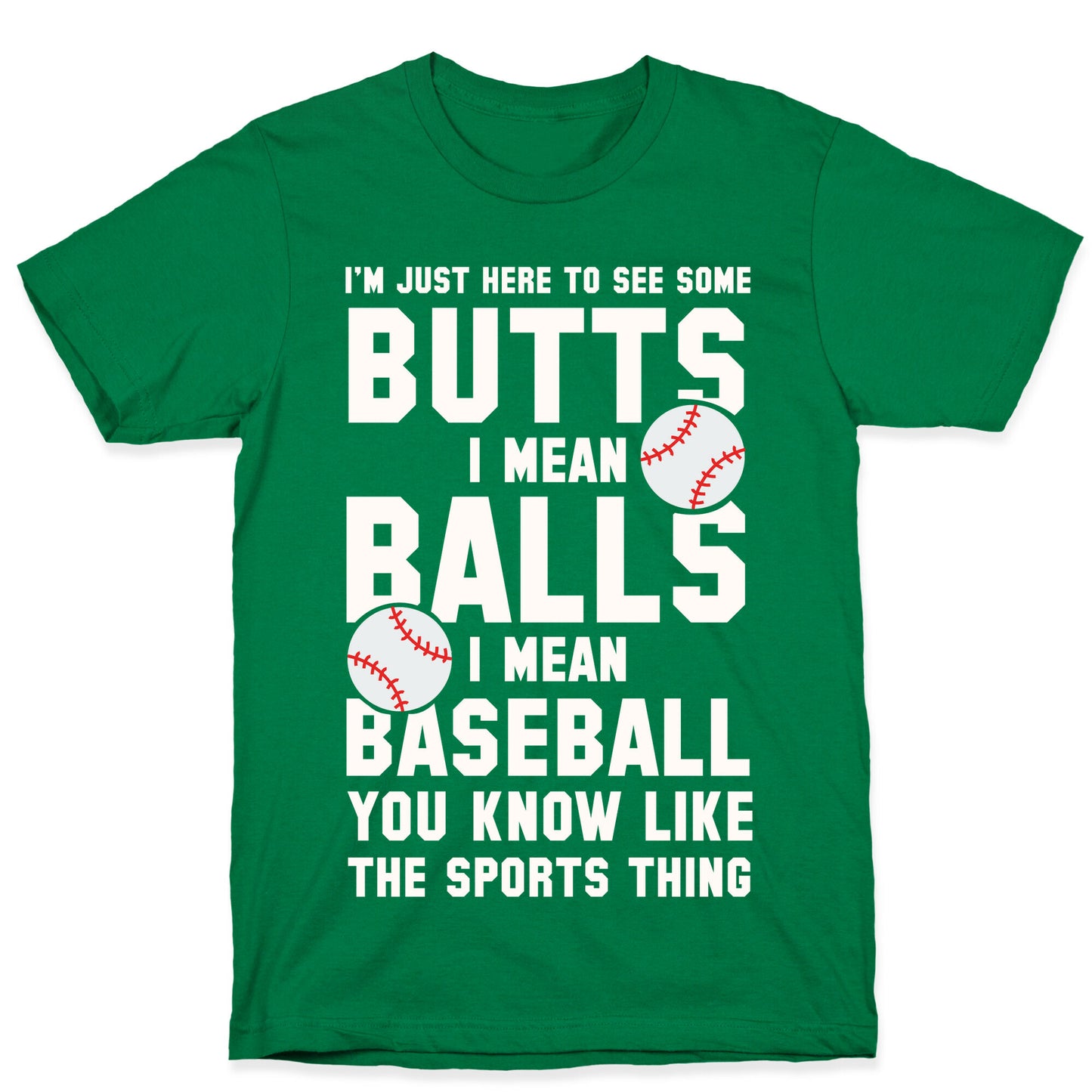 I'm Just Here To See Some Butts, I Mean Balls, I Mean Baseball T-Shirt