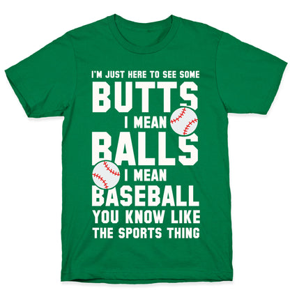 I'm Just Here To See Some Butts, I Mean Balls, I Mean Baseball T-Shirt