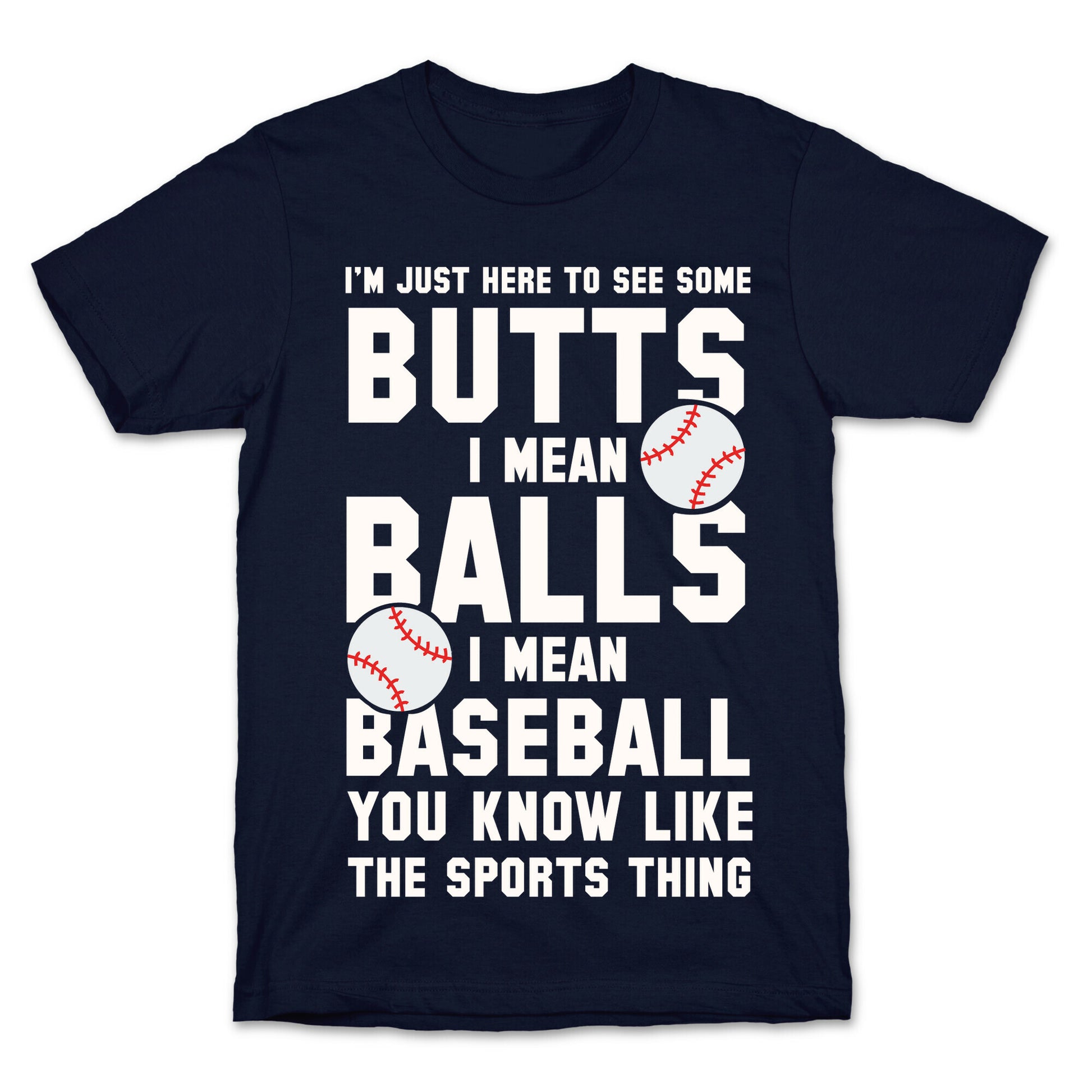 I'm Just Here To See Some Butts, I Mean Balls, I Mean Baseball T-Shirt