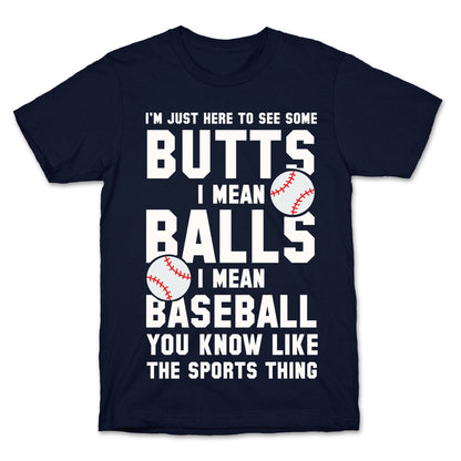 I'm Just Here To See Some Butts, I Mean Balls, I Mean Baseball T-Shirt
