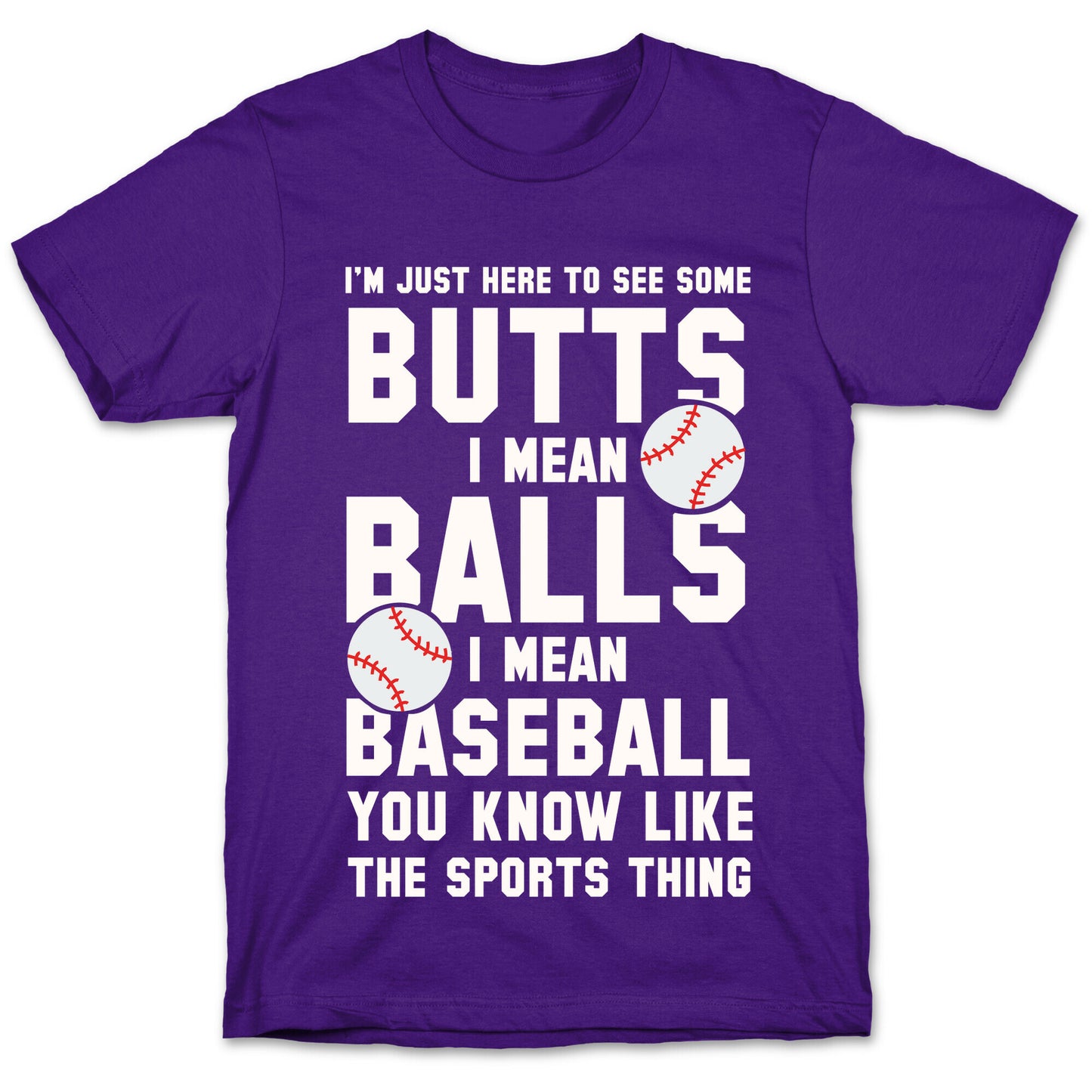 I'm Just Here To See Some Butts, I Mean Balls, I Mean Baseball T-Shirt