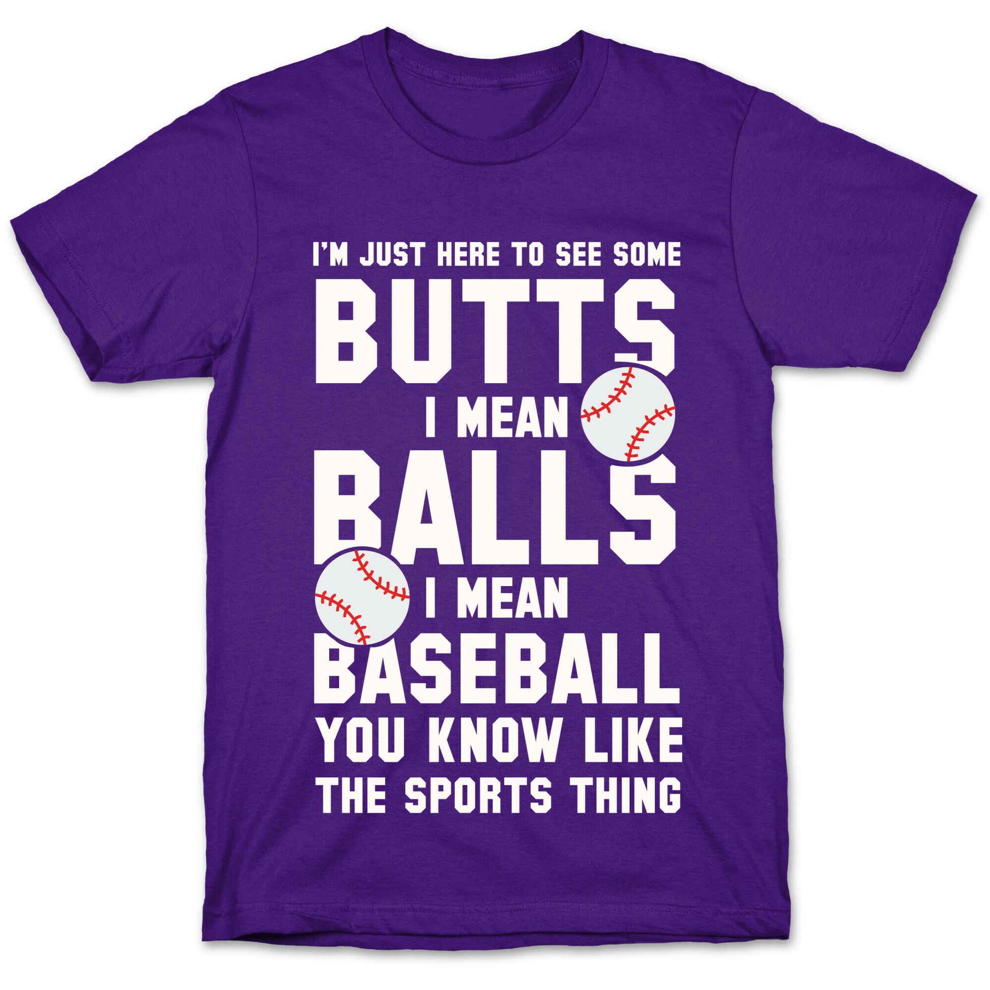I'm Just Here To See Some Butts, I Mean Balls, I Mean Baseball T-Shirt