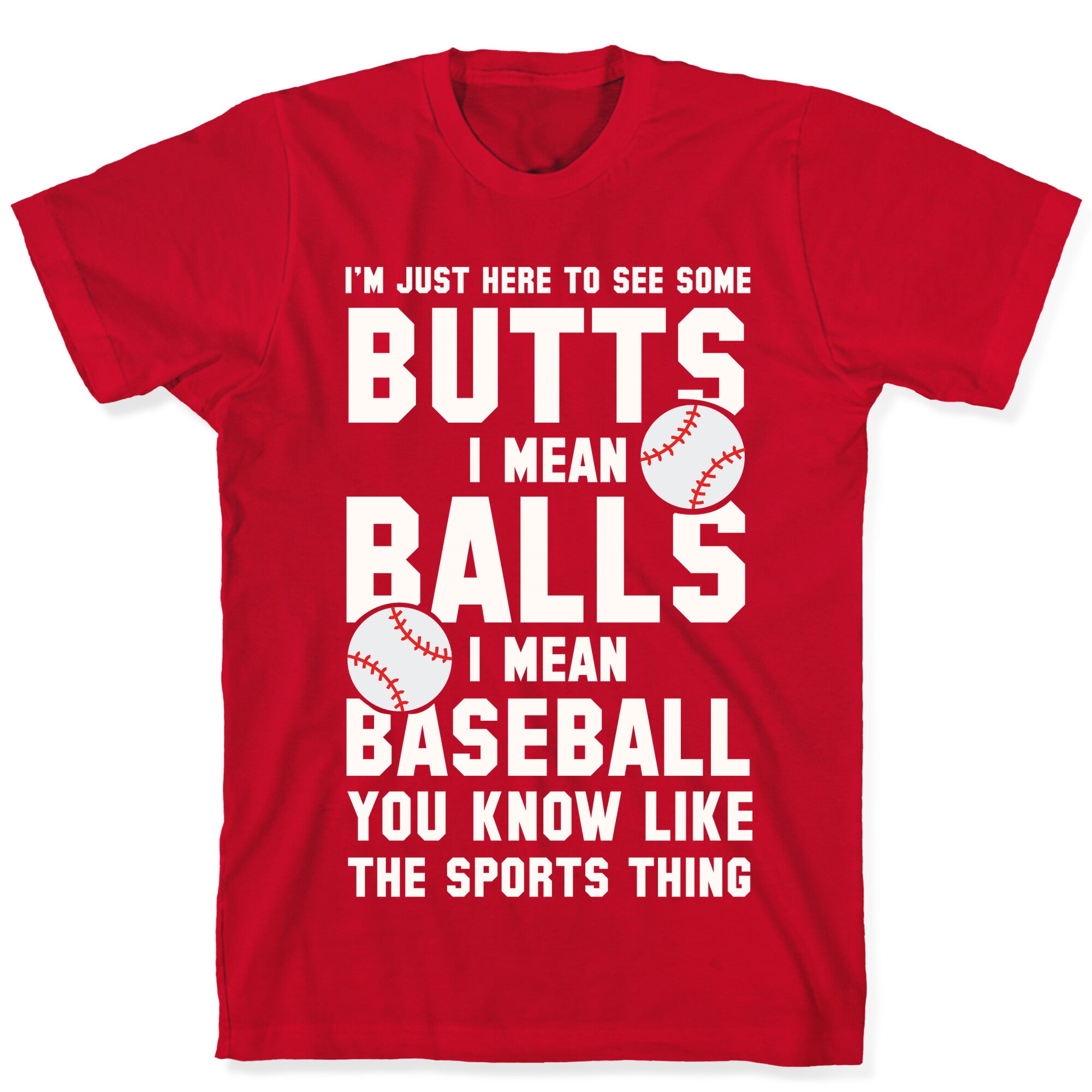 I'm Just Here To See Some Butts, I Mean Balls, I Mean Baseball T-Shirt