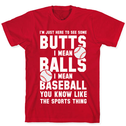 I'm Just Here To See Some Butts, I Mean Balls, I Mean Baseball T-Shirt