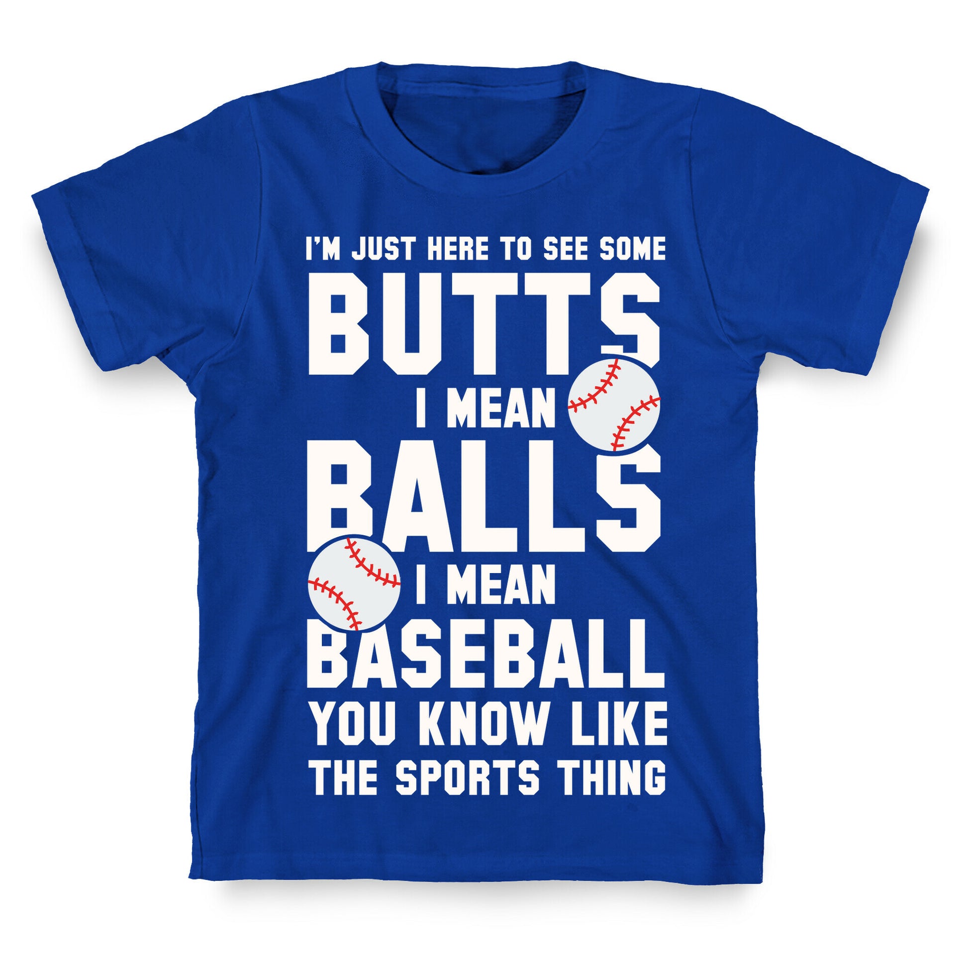 I'm Just Here To See Some Butts, I Mean Balls, I Mean Baseball T-Shirt