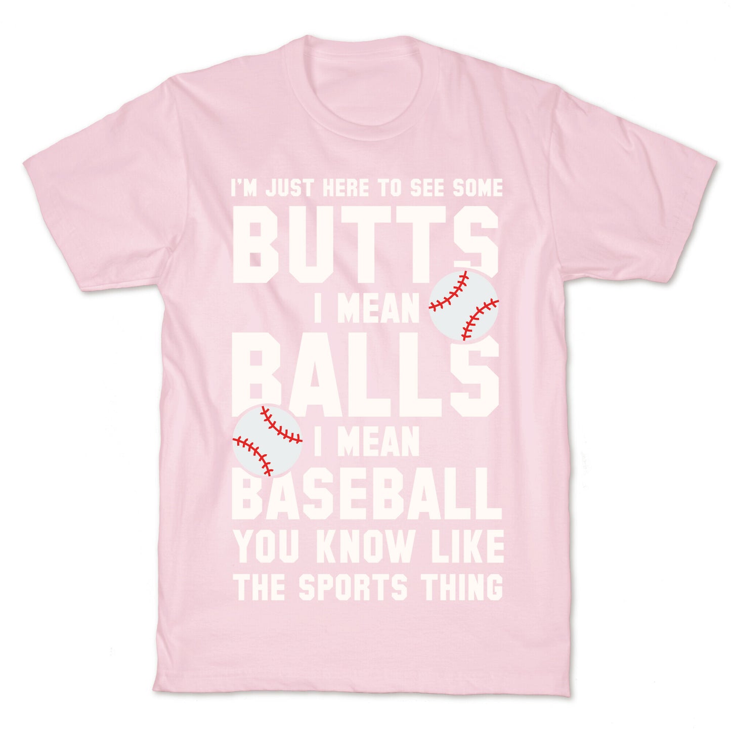 I'm Just Here To See Some Butts, I Mean Balls, I Mean Baseball T-Shirt