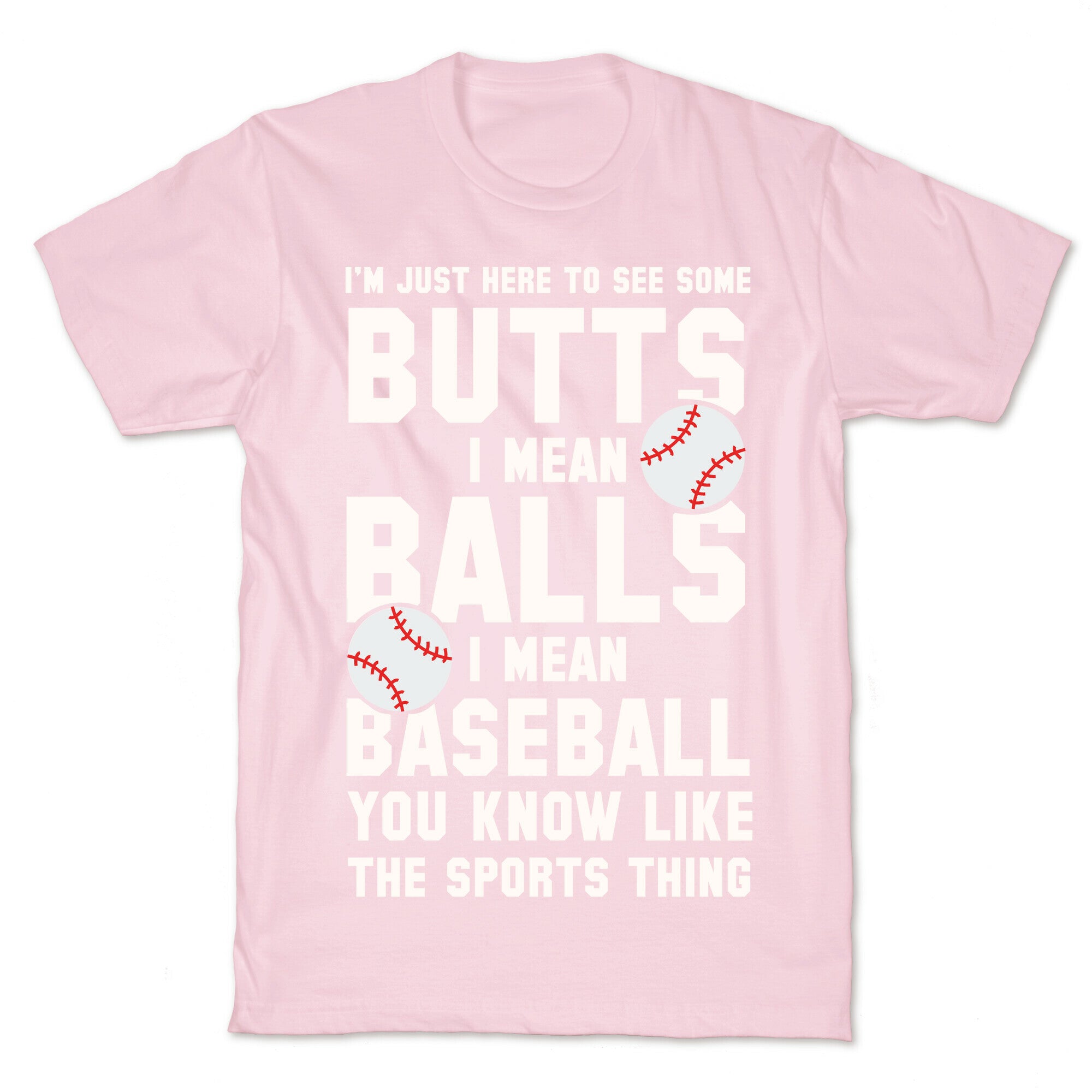 I'm Just Here To See Some Butts, I Mean Balls, I Mean Baseball T-Shirt