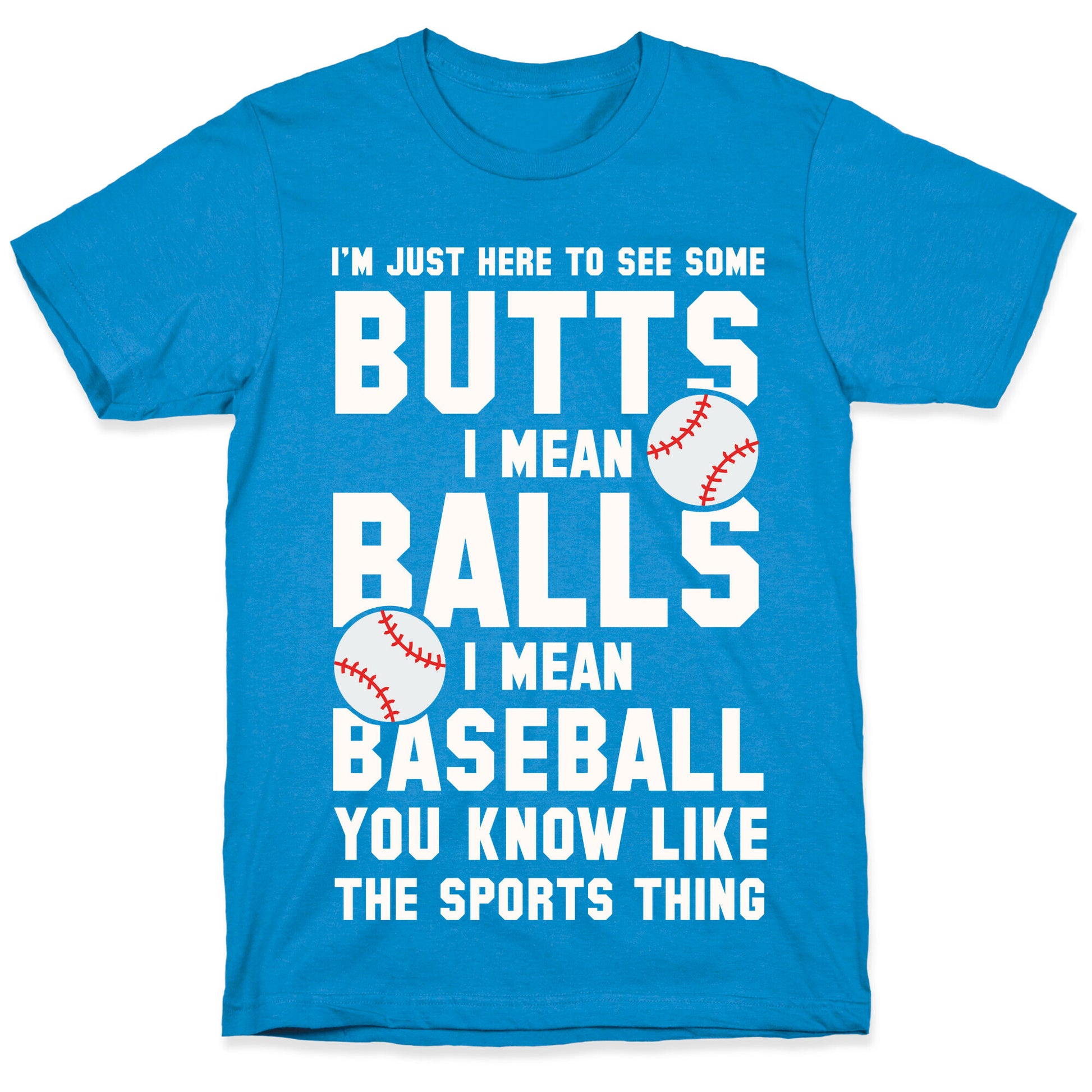 I'm Just Here To See Some Butts, I Mean Balls, I Mean Baseball T-Shirt