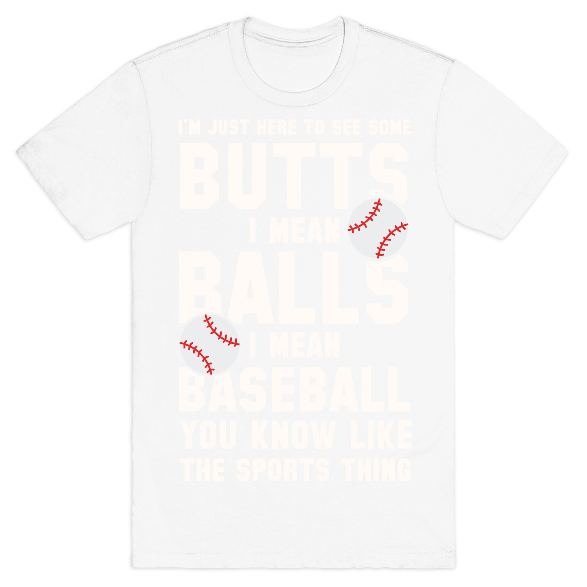 I'm Just Here To See Some Butts, I Mean Balls, I Mean Baseball T-Shirt