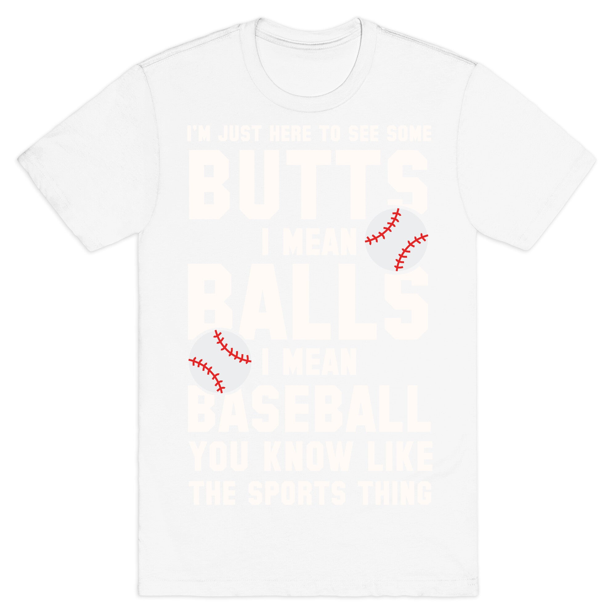 I'm Just Here To See Some Butts, I Mean Balls, I Mean Baseball T-Shirt