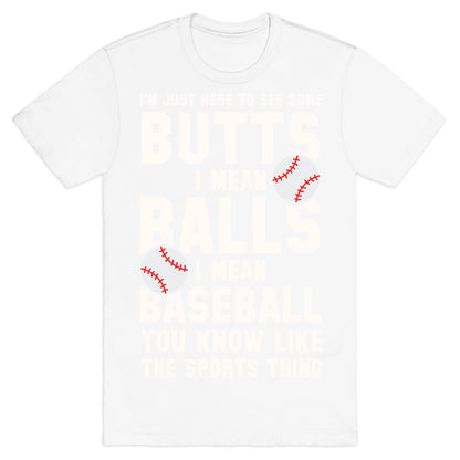 I'm Just Here To See Some Butts, I Mean Balls, I Mean Baseball T-Shirt