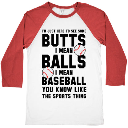 i'm Just Here To See Some Butts, I Mean Balls, I Mean Baseball Baseball Tee