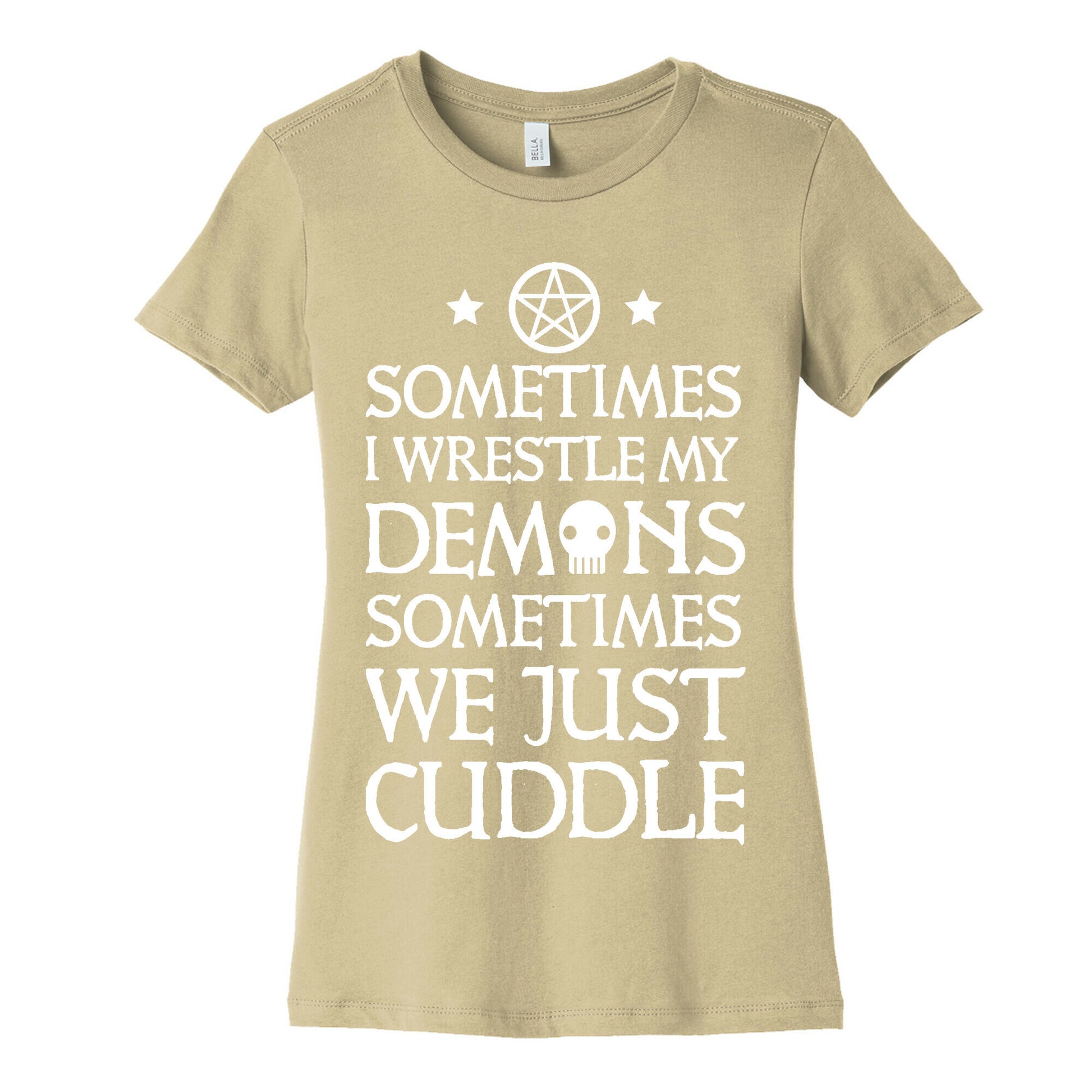 Sometimes I Wrestle My Demons Sometimes We Just Cuddle Women's Cotton Tee