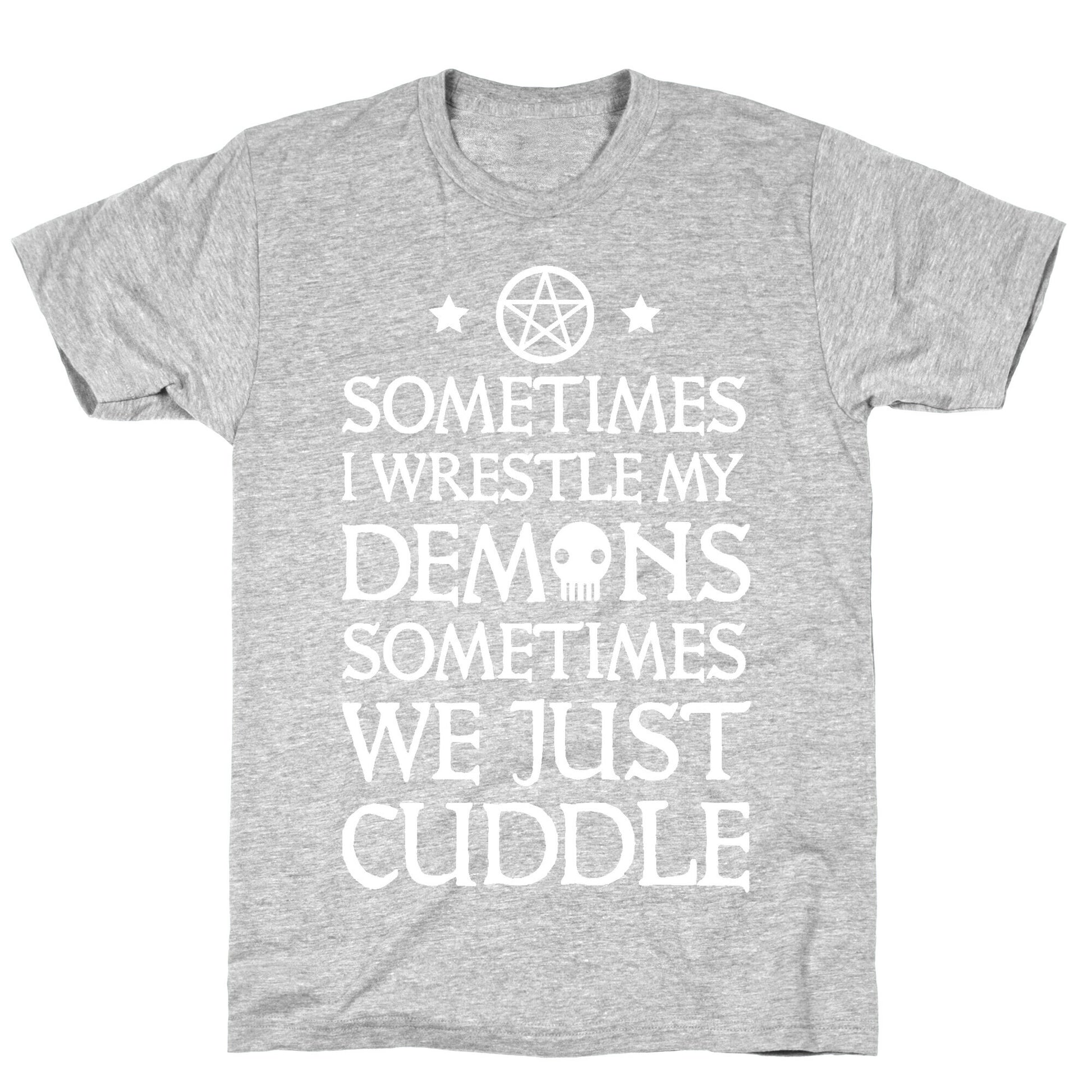Sometimes I Wrestle My Demons Sometimes We Just Cuddle T-Shirt
