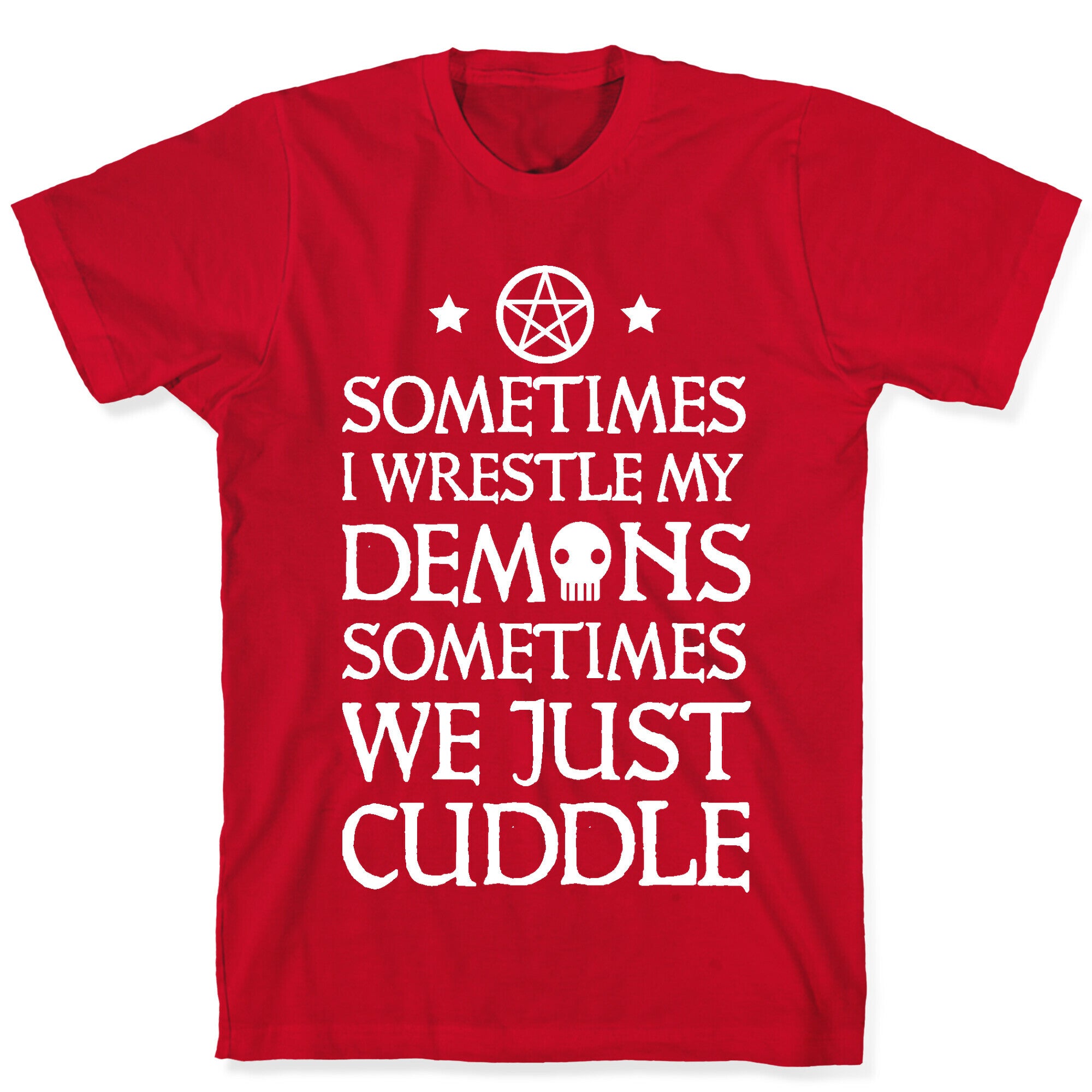 Sometimes I Wrestle My Demons Sometimes We Just Cuddle T-Shirt