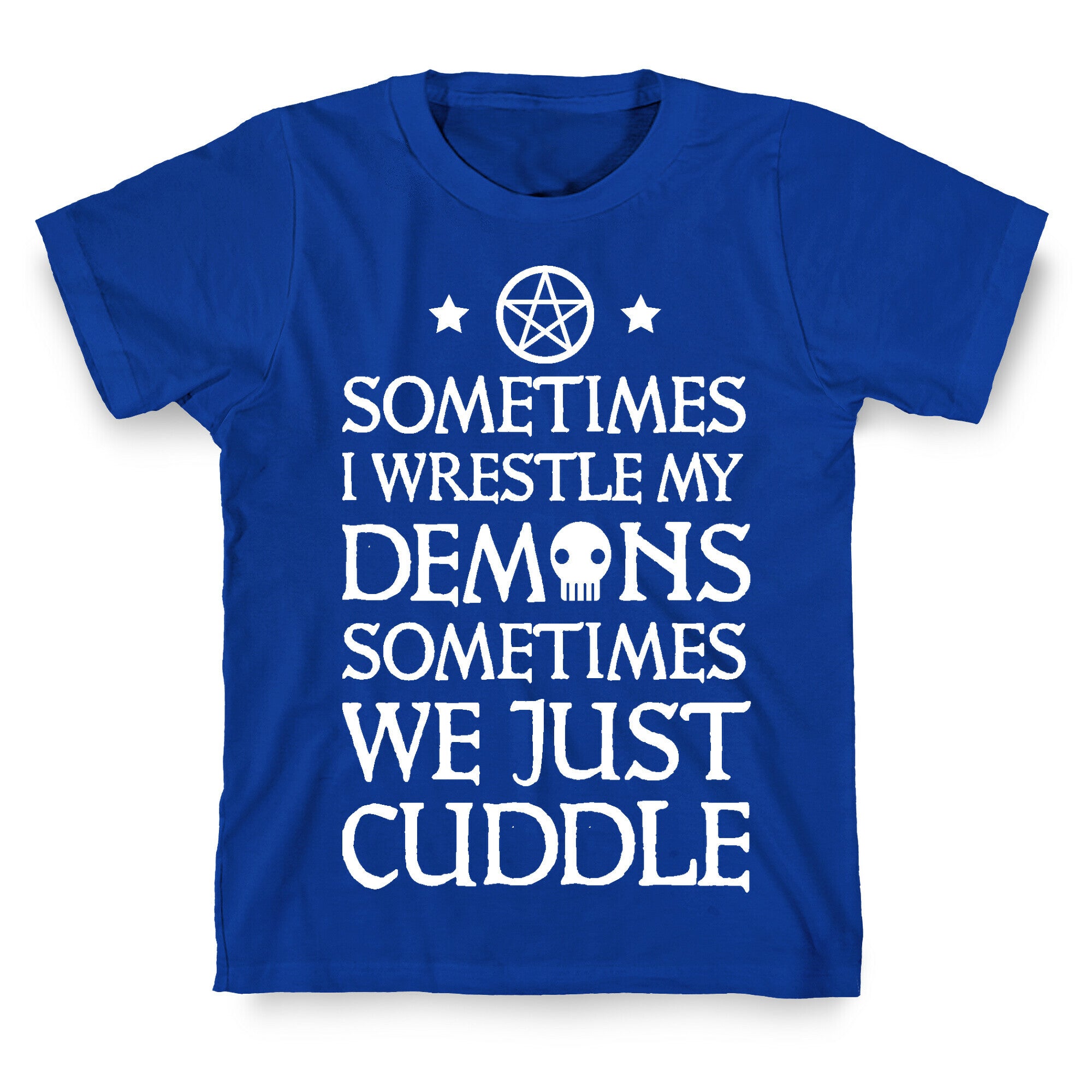 Sometimes I Wrestle My Demons Sometimes We Just Cuddle T-Shirt
