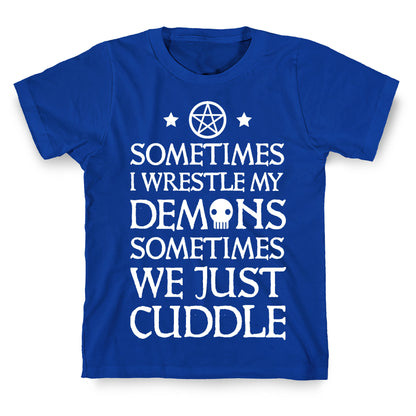 Sometimes I Wrestle My Demons Sometimes We Just Cuddle T-Shirt