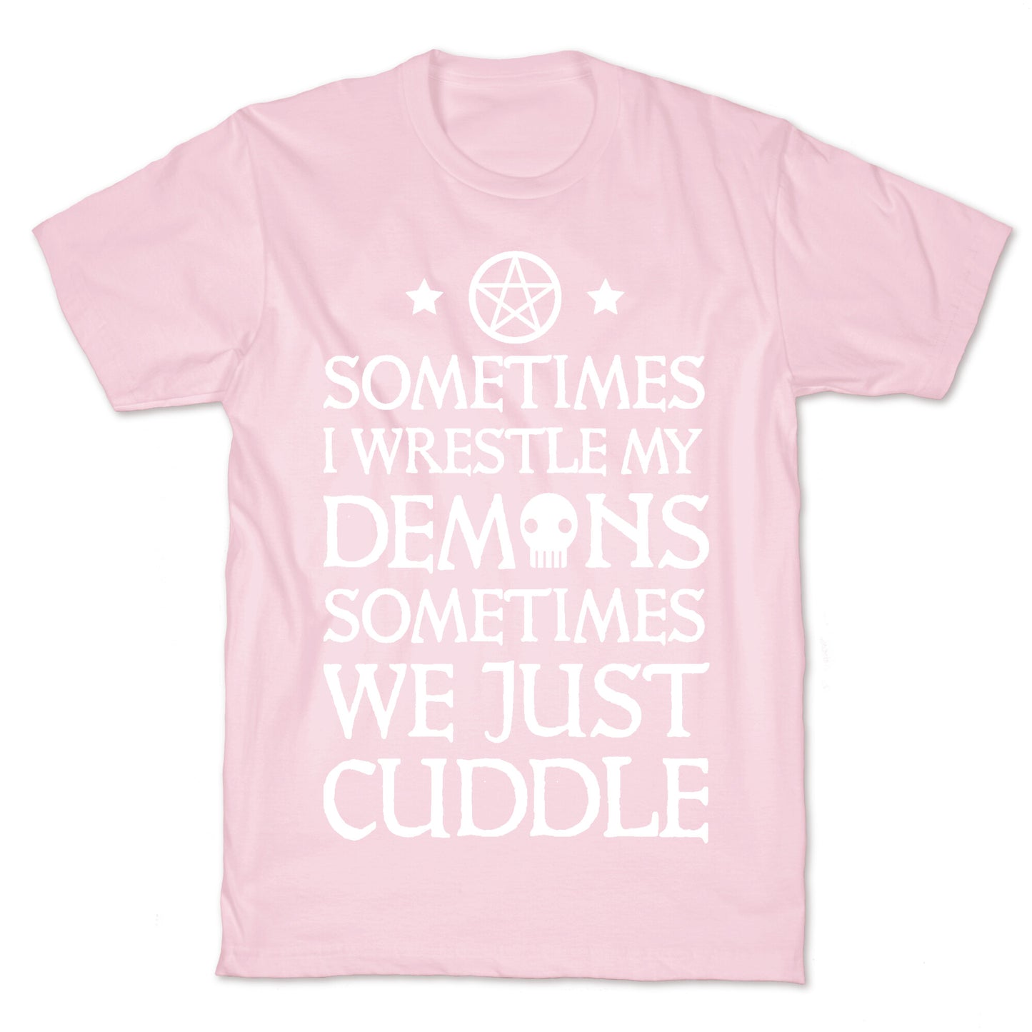 Sometimes I Wrestle My Demons Sometimes We Just Cuddle T-Shirt