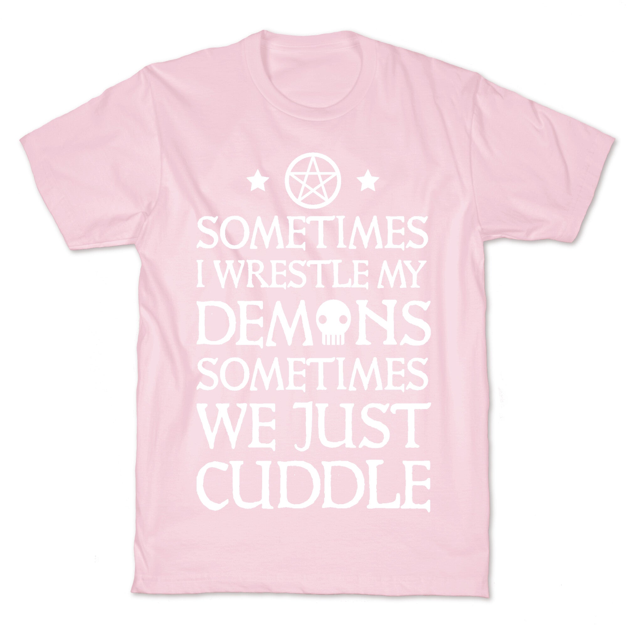 Sometimes I Wrestle My Demons Sometimes We Just Cuddle T-Shirt