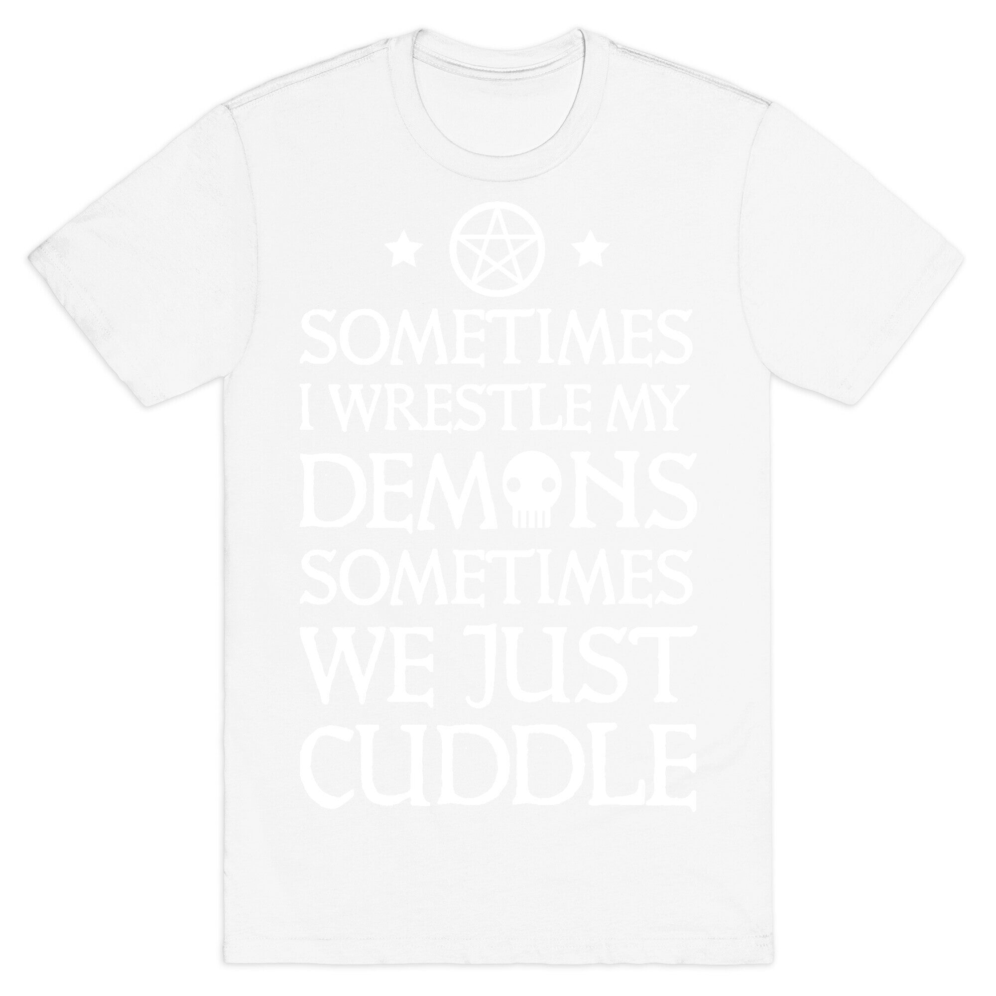 Sometimes I Wrestle My Demons Sometimes We Just Cuddle T-Shirt