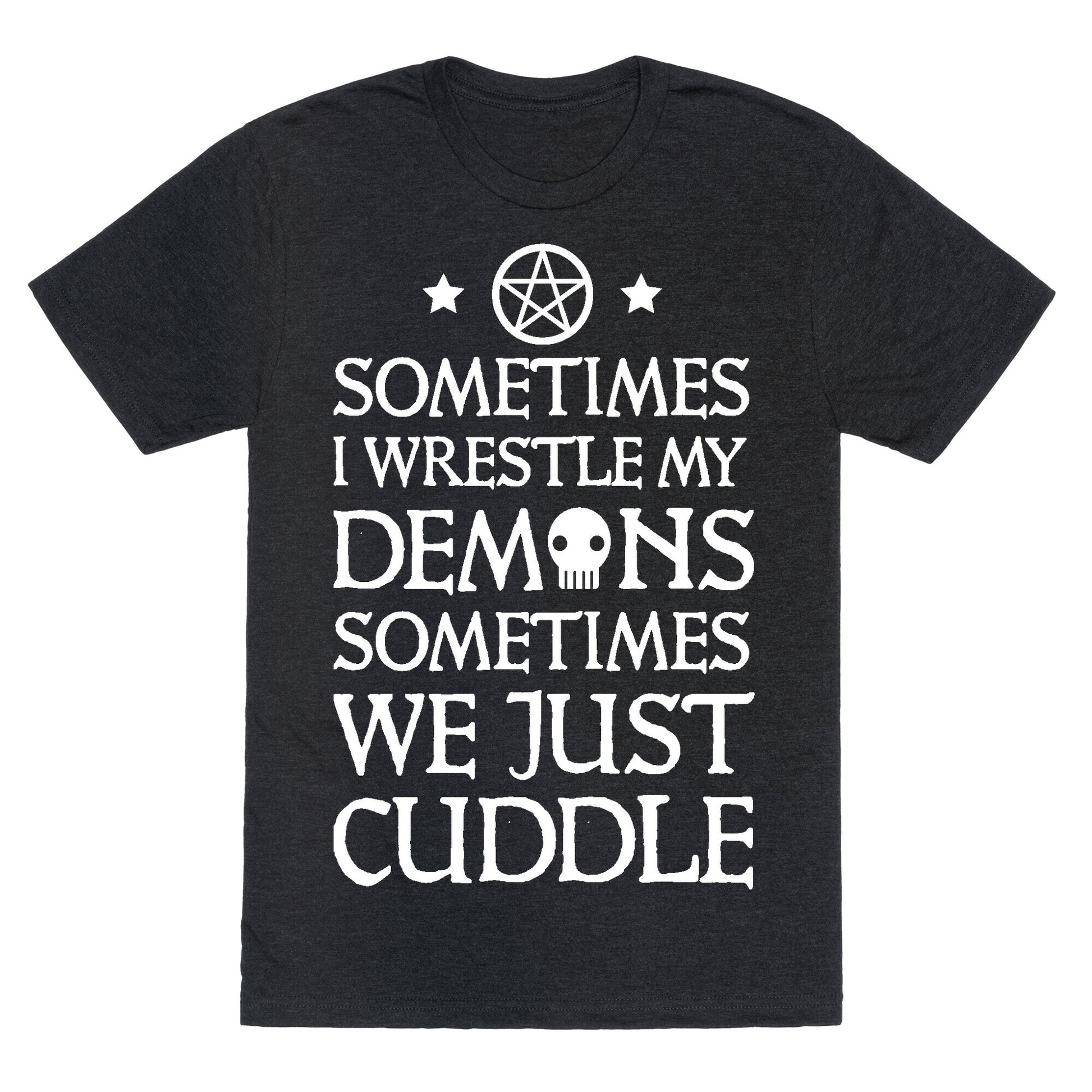 Sometimes I Wrestle My Demons Sometimes We Just Cuddle Unisex Triblend Tee