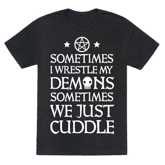 Sometimes I Wrestle My Demons Sometimes We Just Cuddle Unisex Triblend Tee
