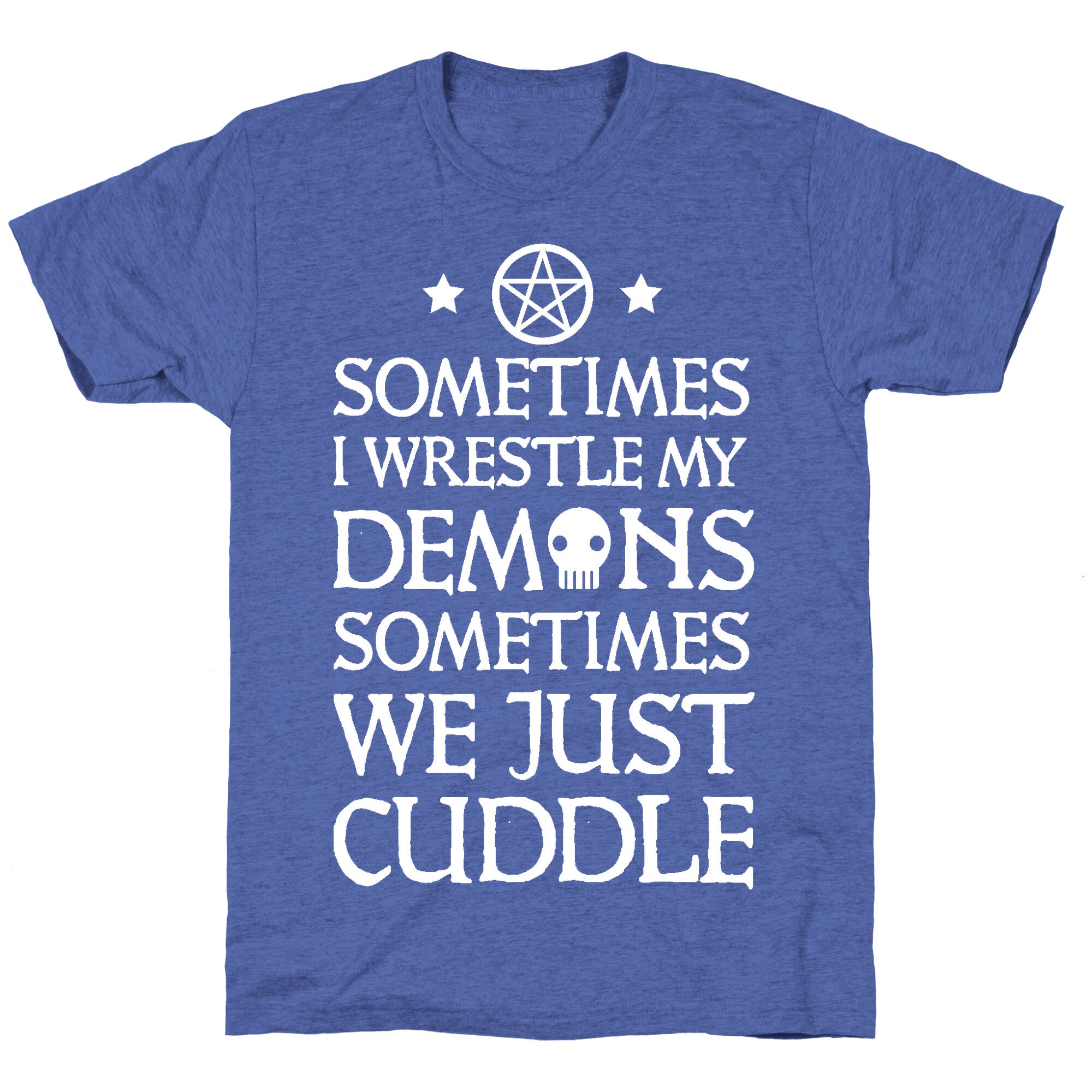 Sometimes I Wrestle My Demons Sometimes We Just Cuddle Unisex Triblend Tee