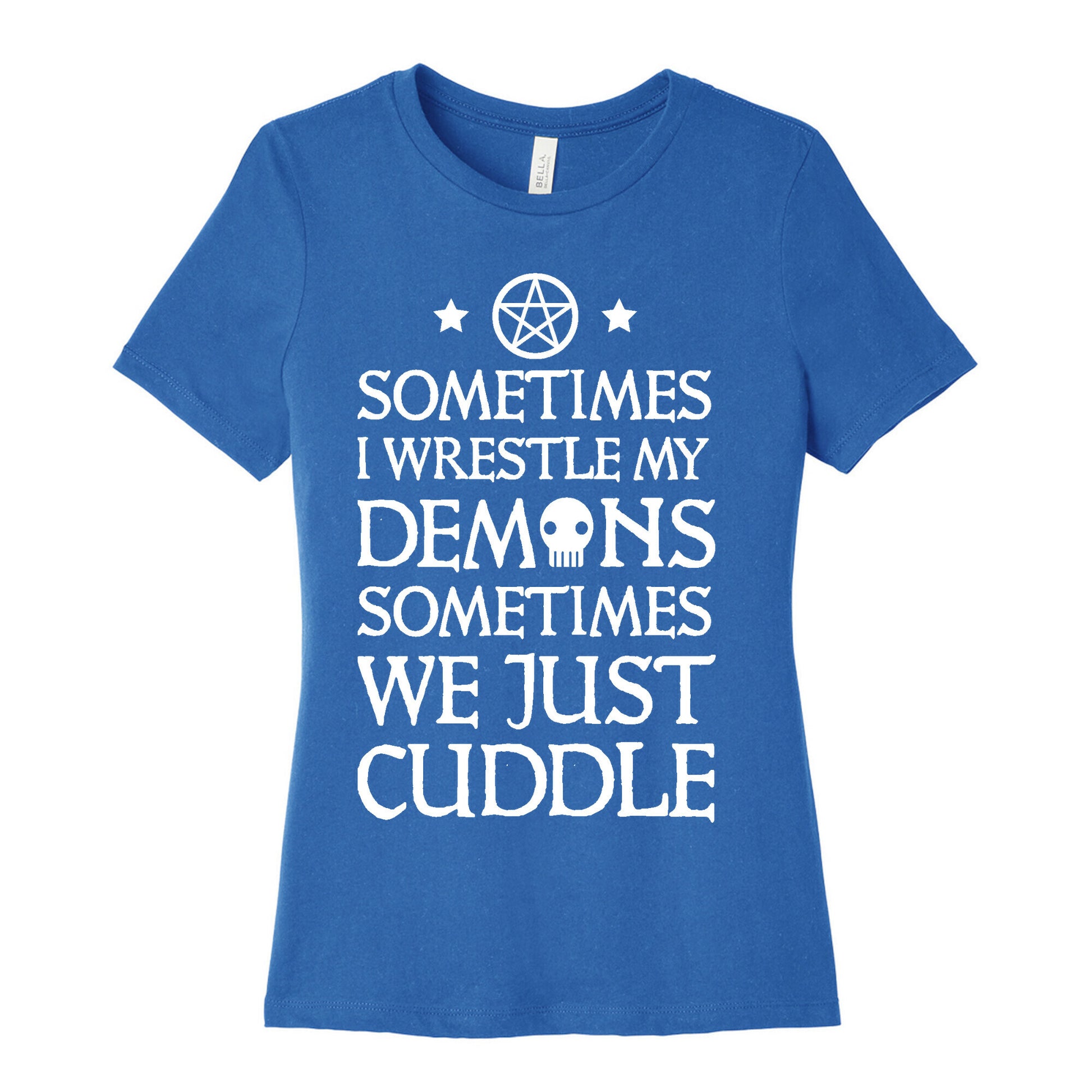 Sometimes I Wrestle My Demons Sometimes We Just Cuddle Women's Cotton Tee